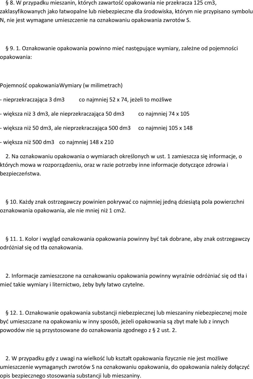 Oznakowanie opakowania powinno mieć następujące wymiary, zależne od pojemności opakowania: Pojemność opakowania Wymiary (w milimetrach) - nieprzekraczająca 3 dm3 co najmniej 52 x 74, jeżeli to