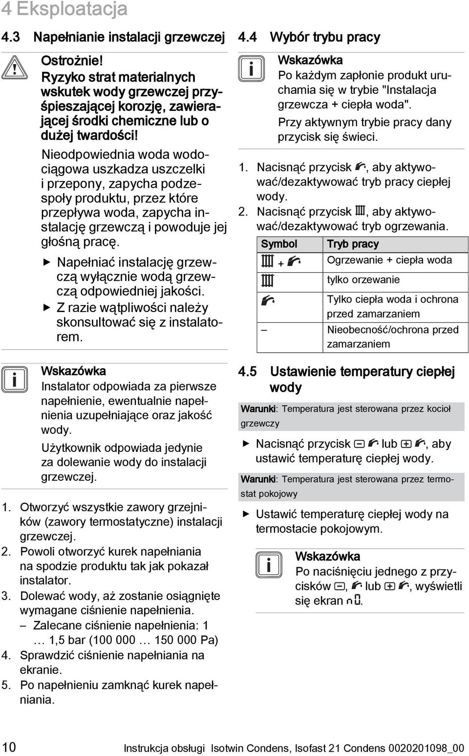Napełniać instalację grzewczą wyłącznie wodą grzewczą odpowiedniej jakości. Z razie wątpliwości należy skonsultować się z instalatorem.