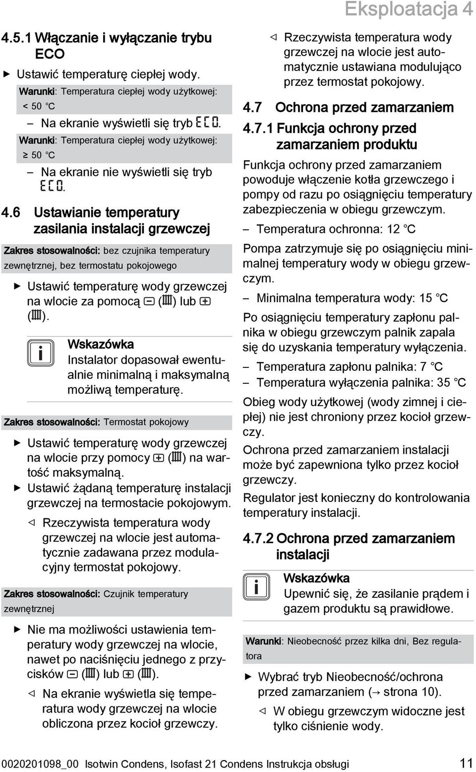 6 Ustawianie temperatury zasilania instalacji grzewczej Zakres stosowalności: bez czujnika temperatury zewnętrznej, bez termostatu pokojowego Ustawić temperaturę wody grzewczej na wlocie za pomocą (