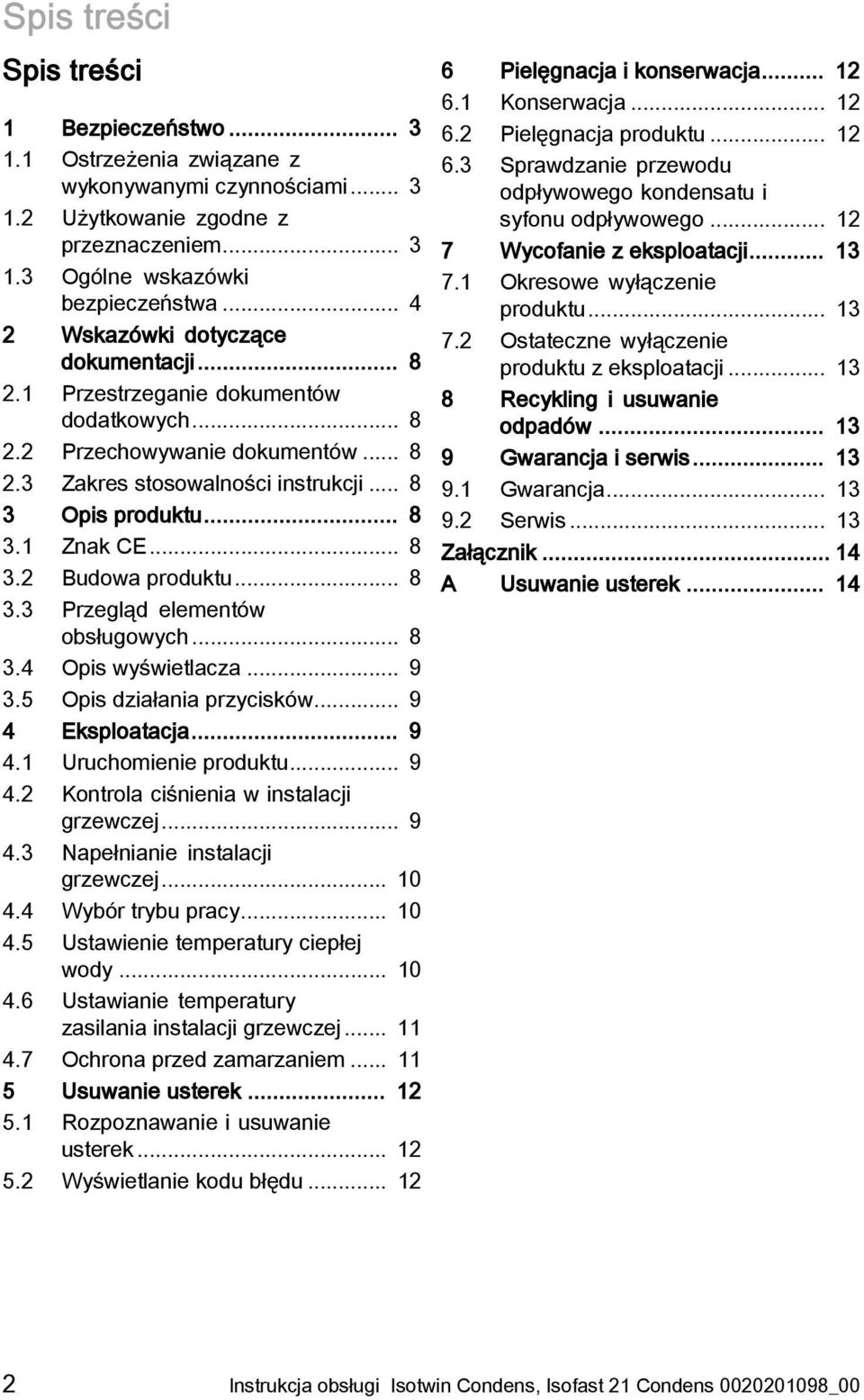 .. 8 3.2 Budowa produktu... 8 3.3 Przegląd elementów obsługowych... 8 3.4 Opis wyświetlacza... 9 3.5 Opis działania przycisków... 9 4 Eksploatacja... 9 4.1 Uruchomienie produktu... 9 4.2 Kontrola ciśnienia w instalacji grzewczej.