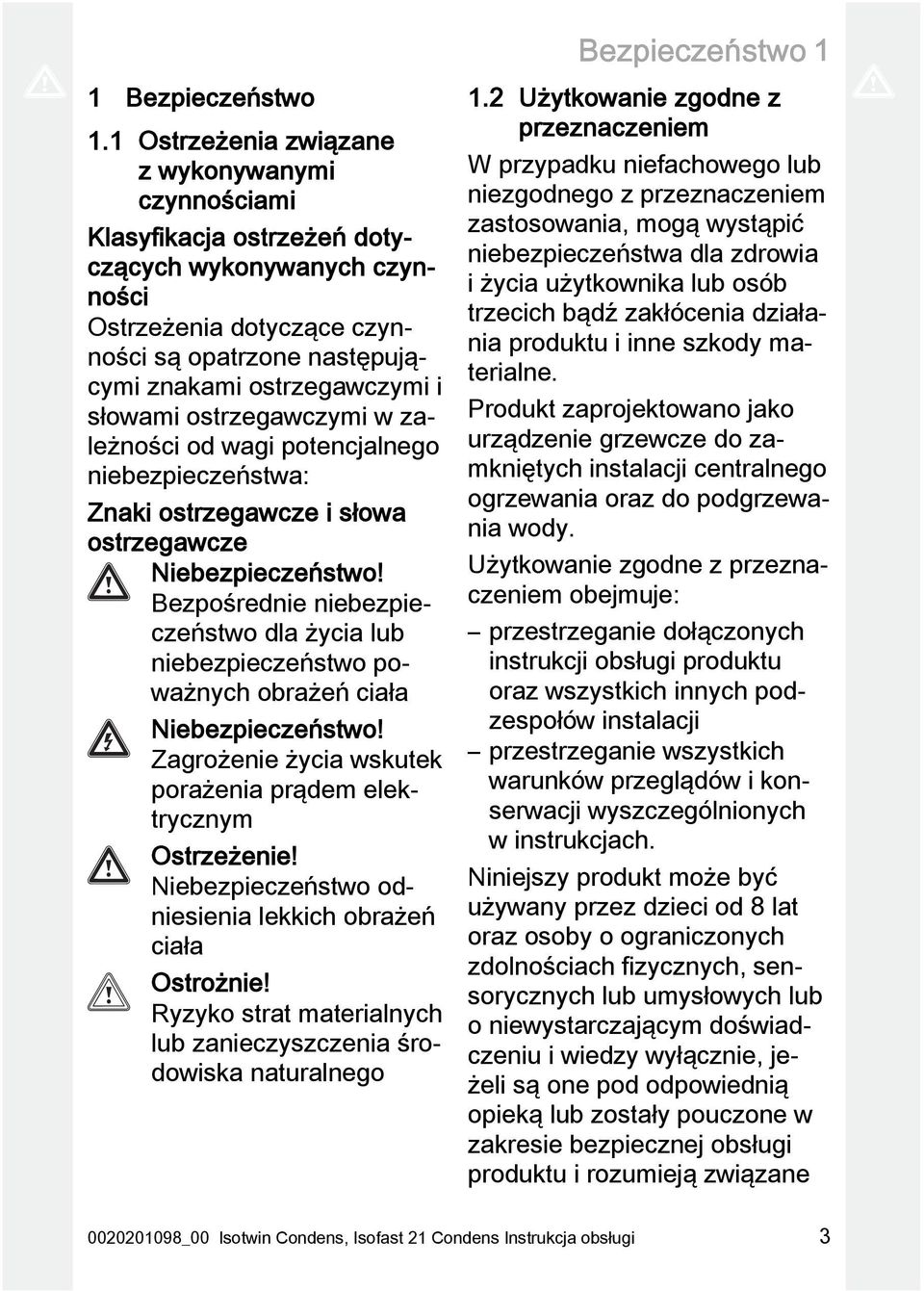 słowami ostrzegawczymi w zależności od wagi potencjalnego niebezpieczeństwa: Znaki ostrzegawcze i słowa ostrzegawcze Niebezpieczeństwo!
