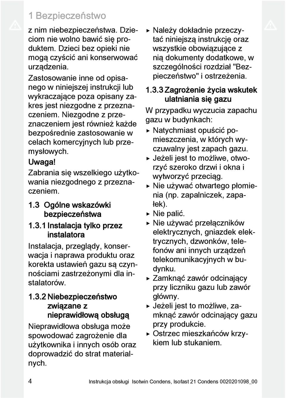 Niezgodne z przeznaczeniem jest również każde bezpośrednie zastosowanie w celach komercyjnych lub przemysłowych. Uwaga! Zabrania się wszelkiego użytkowania niezgodnego z przeznaczeniem. 1.