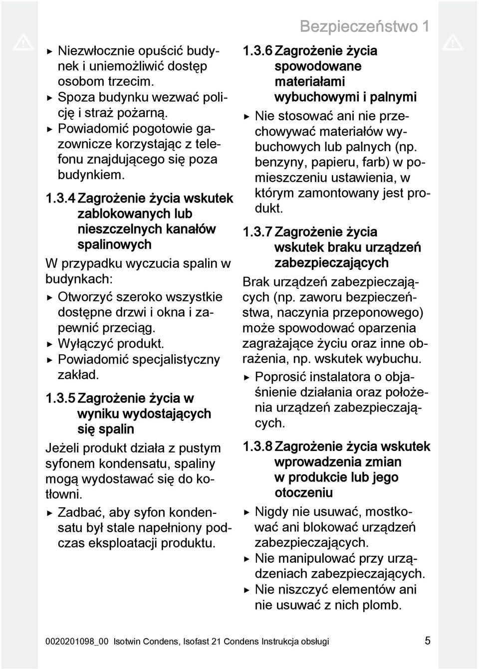 4 Zagrożenie życia wskutek zablokowanych lub nieszczelnych kanałów spalinowych W przypadku wyczucia spalin w budynkach: Otworzyć szeroko wszystkie dostępne drzwi i okna i zapewnić przeciąg.