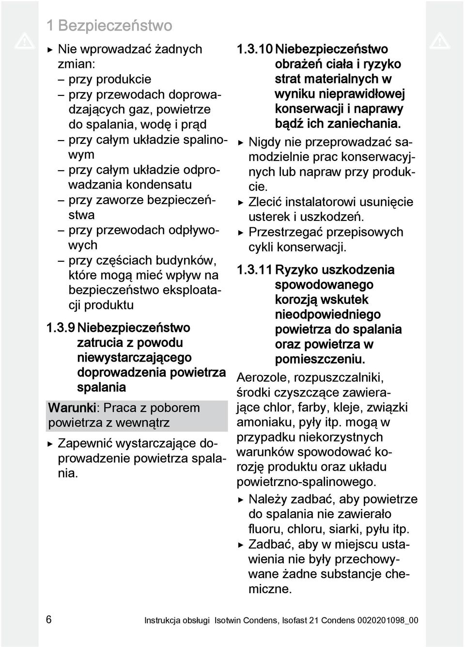 9 Niebezpieczeństwo zatrucia z powodu niewystarczającego doprowadzenia powietrza spalania Warunki: Praca z poborem powietrza z wewnątrz Zapewnić wystarczające doprowadzenie powietrza spalania. 1.3.