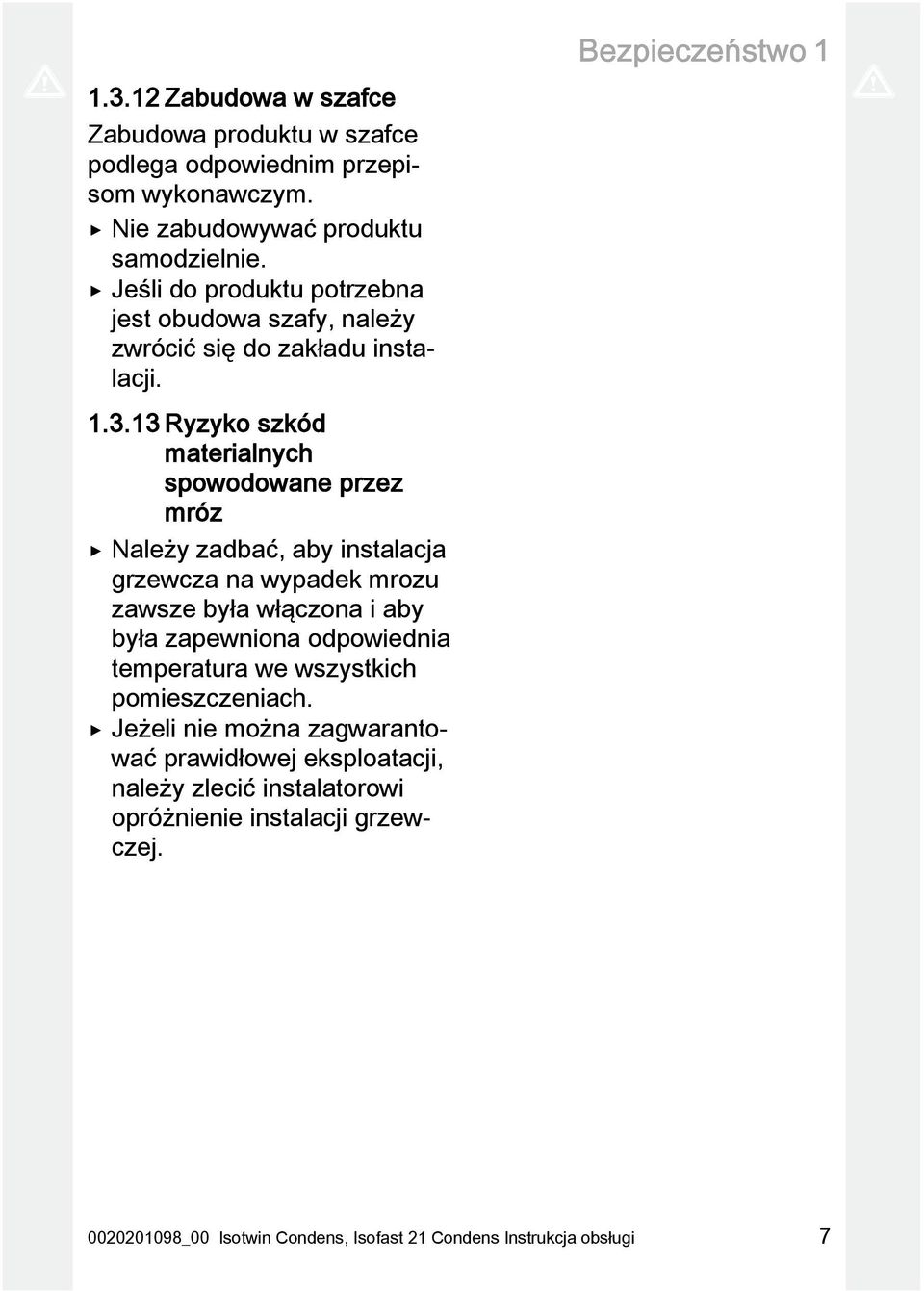 13 Ryzyko szkód materialnych spowodowane przez mróz Należy zadbać, aby instalacja grzewcza na wypadek mrozu zawsze była włączona i aby była zapewniona