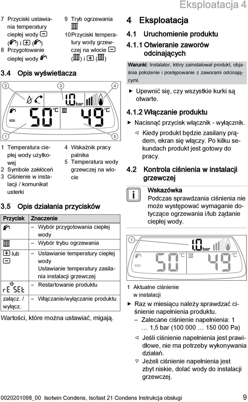 ( ) 4 Wskaźnik pracy palnika 5 Temperatura wody grzewczej na wlocie 3.5 Opis działania przycisków Przycisk lub załącz. / wyłącz.