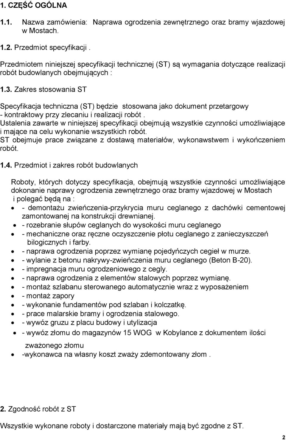 Zakres stosowania ST Specyfikacja techniczna (ST) będzie stosowana jako dokument przetargowy - kontraktowy przy zlecaniu i realizacji robót.