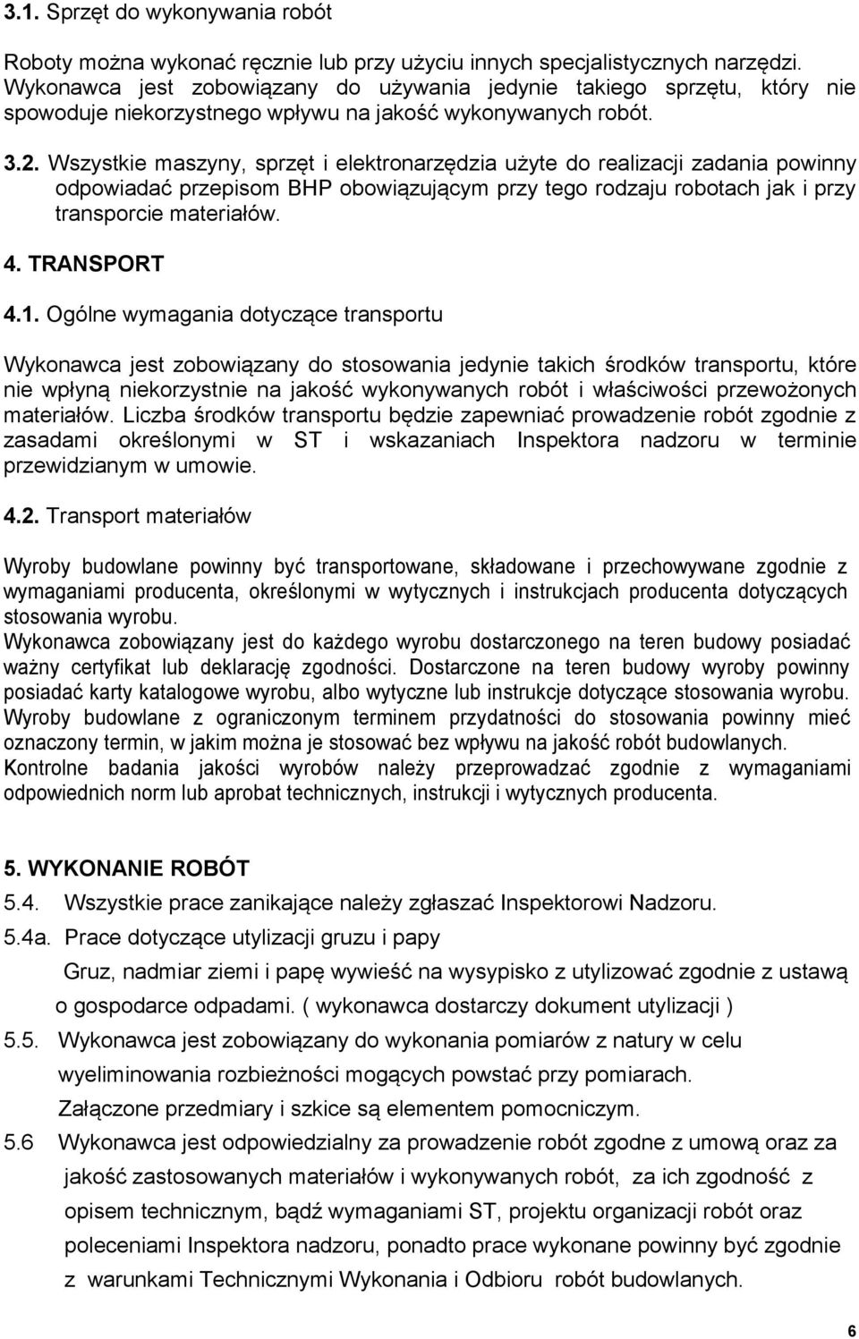 Wszystkie maszyny, sprzęt i elektronarzędzia użyte do realizacji zadania powinny odpowiadać przepisom BHP obowiązującym przy tego rodzaju robotach jak i przy transporcie materiałów. 4. TRANSPORT 4.1.