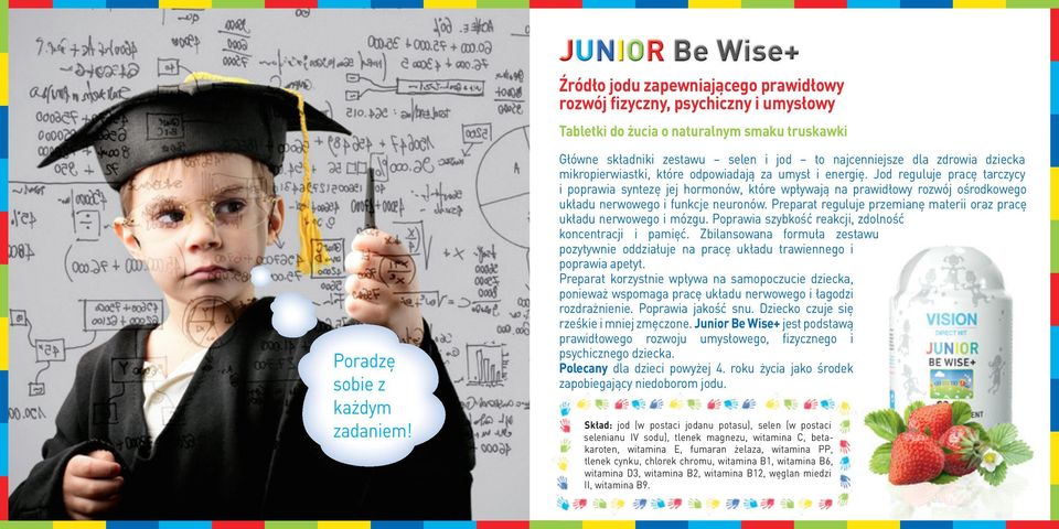 jod reguluje pracę tarczycy i poprawia syntezę jej hormonów, które wpływają na prawidłowy rozwój ośrodkowego układu nerwowego i funkcje neuronów.