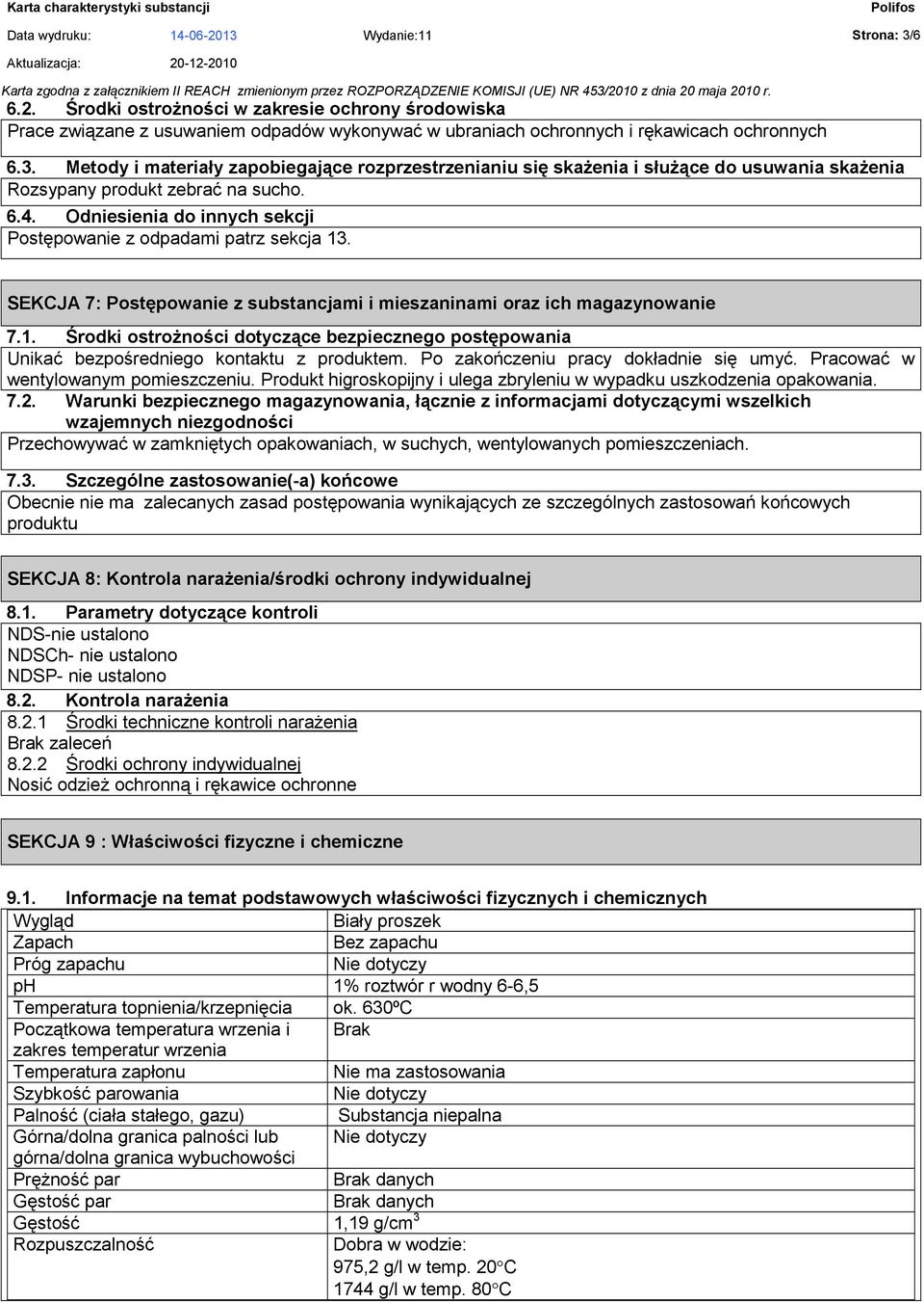 Po zakończeniu pracy dokładnie się umyć. Pracować w wentylowanym pomieszczeniu. Produkt higroskopijny i ulega zbryleniu w wypadku uszkodzenia opakowania. 7.2.