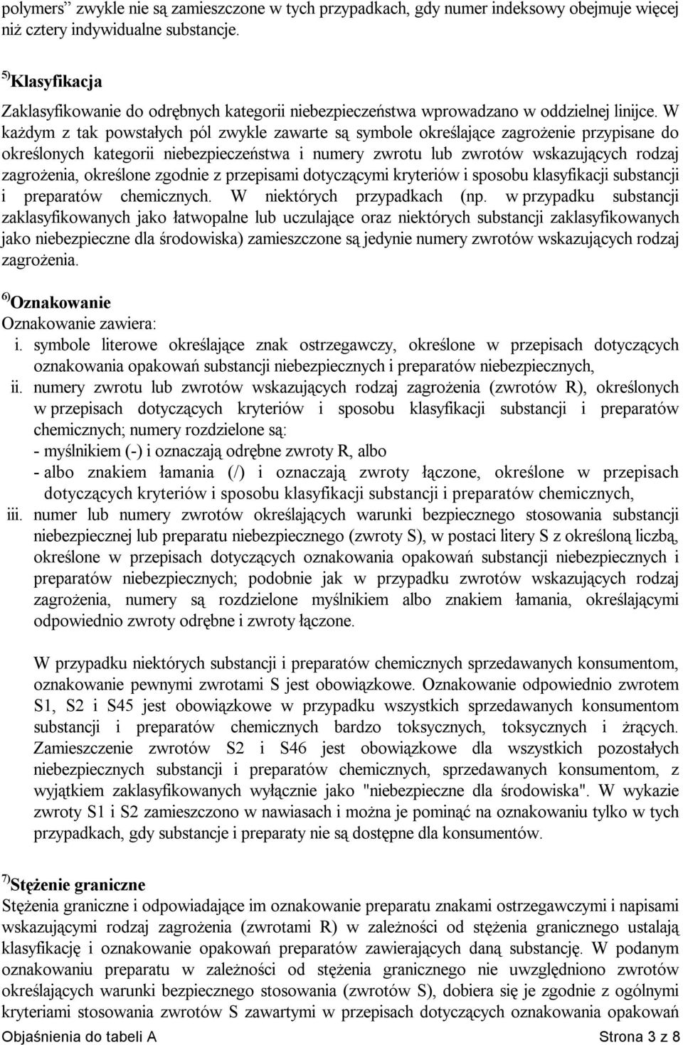 W każdym z tak powstałych pól zwykle zawarte są symbole określające zagrożenie przypisane do określonych kategorii niebezpieczeństwa i numery zwrotu lub zwrotów wskazujących rodzaj zagrożenia,