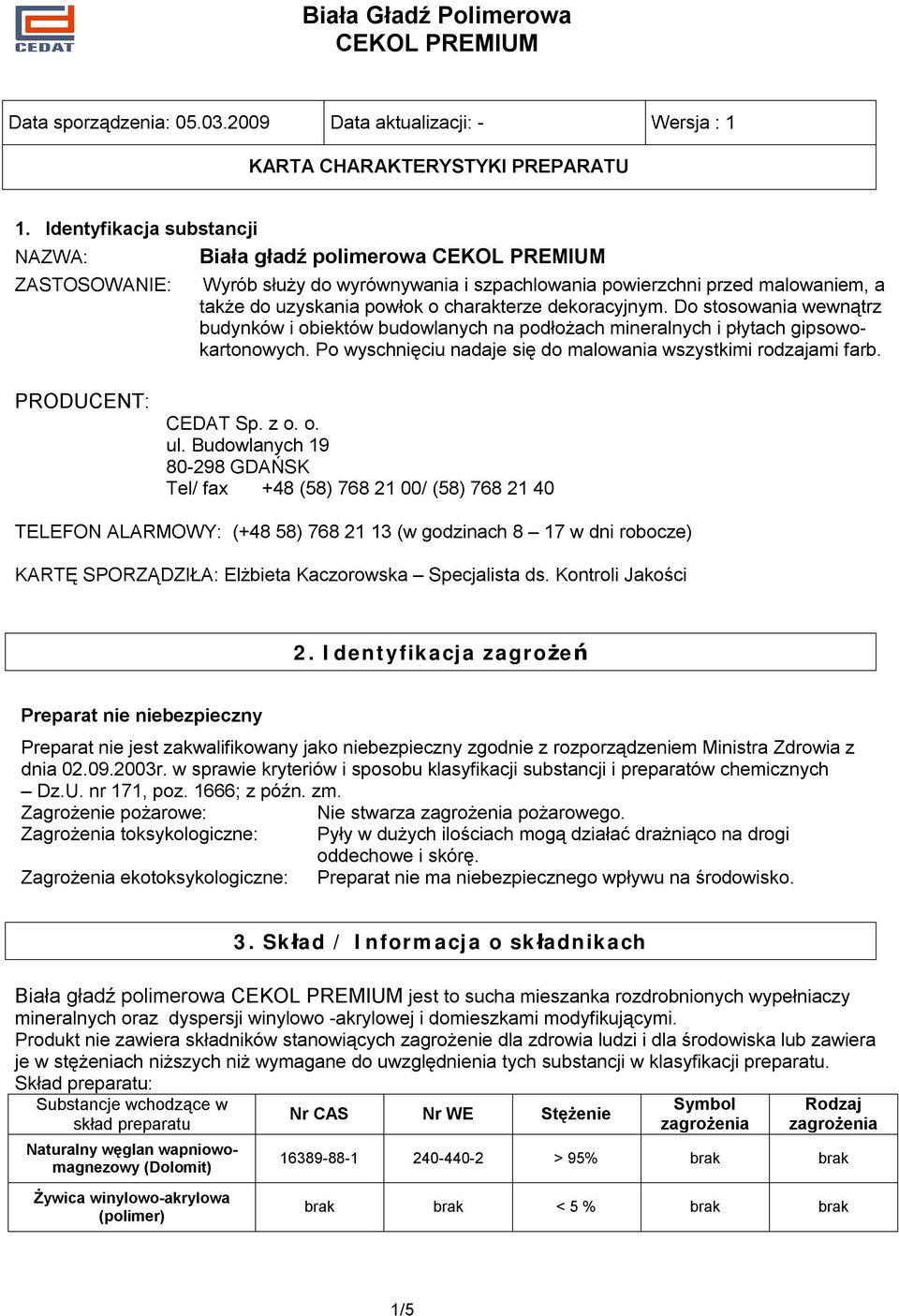 Do stosowania wewnątrz budynków i obiektów budowlanych na podłożach mineralnych i płytach gipsowokartonowych. Po wyschnięciu nadaje się do malowania wszystkimi rodzajami farb. PRODUCENT: CEDAT Sp.