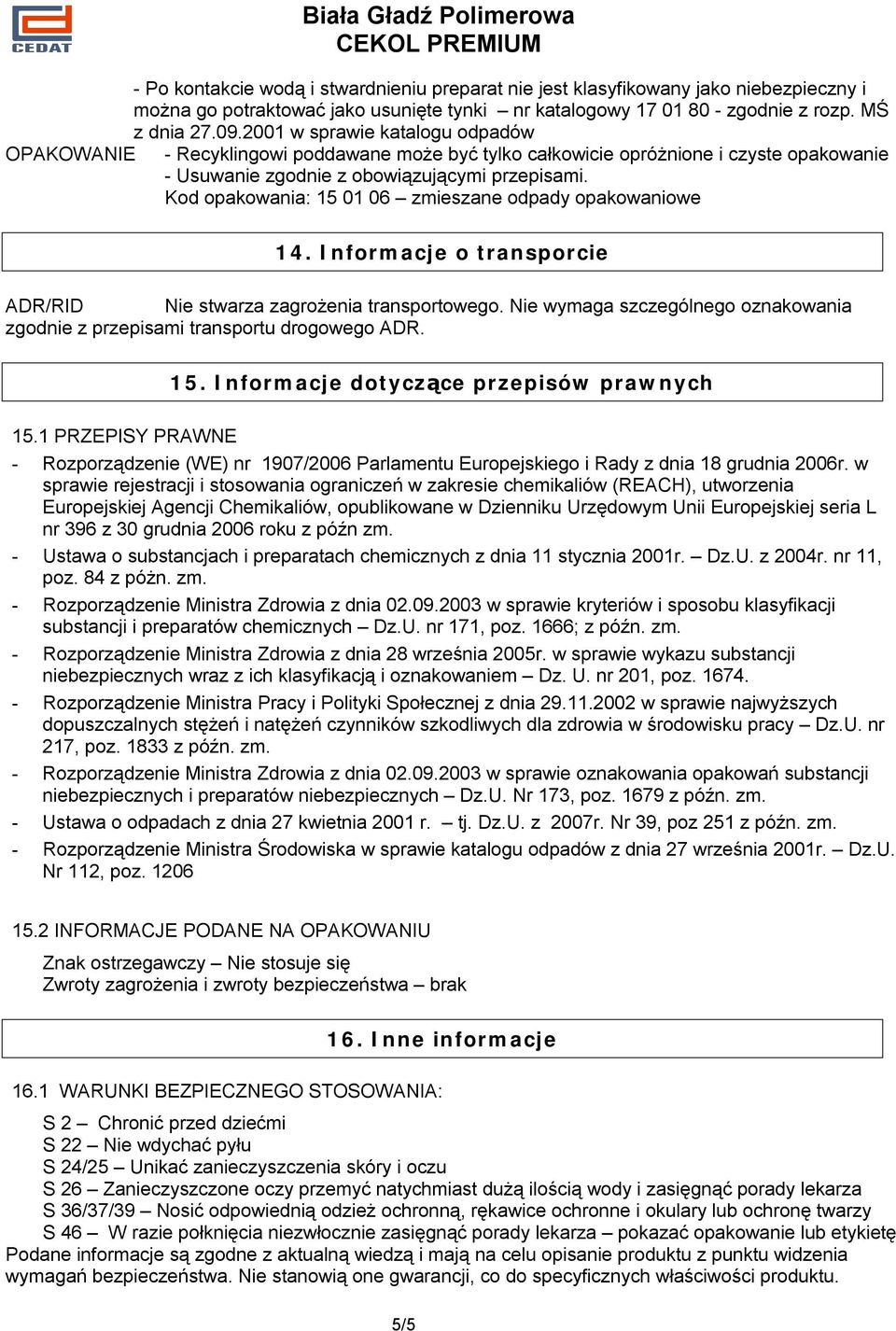 Kod opakowania: 15 01 06 zmieszane odpady opakowaniowe 14. Informacje o transporcie ADR/RID Nie stwarza zagrożenia transportowego.