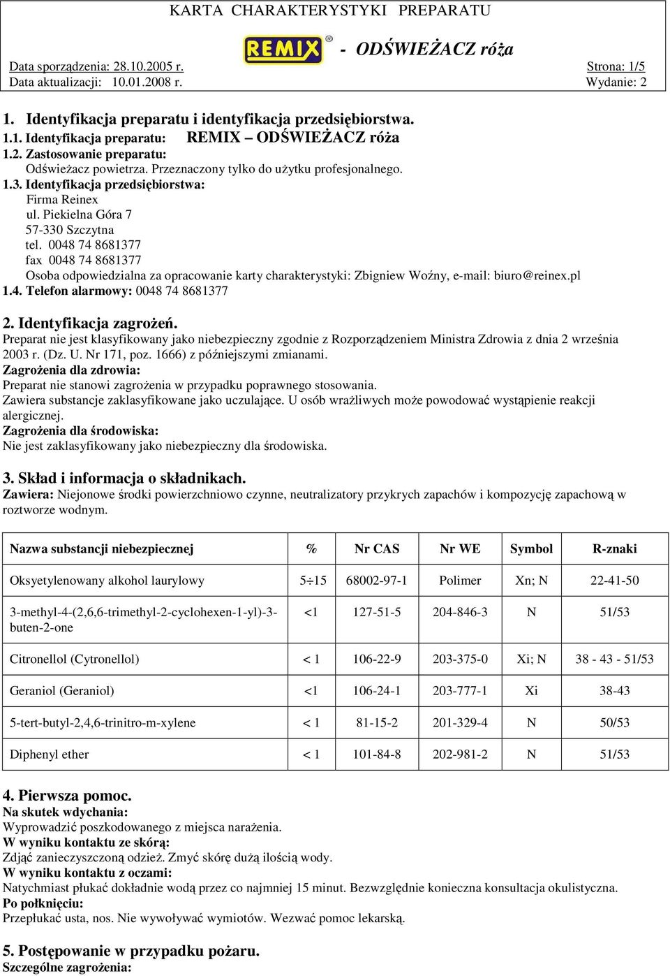 0048 74 8681377 fax 0048 74 8681377 Osoba odpowiedzialna za opracowanie karty charakterystyki: Zbigniew Woźny, e-mail: biuro@reinex.pl 1.4. Telefon alarmowy: 0048 74 8681377 2. Identyfikacja zagroŝeń.