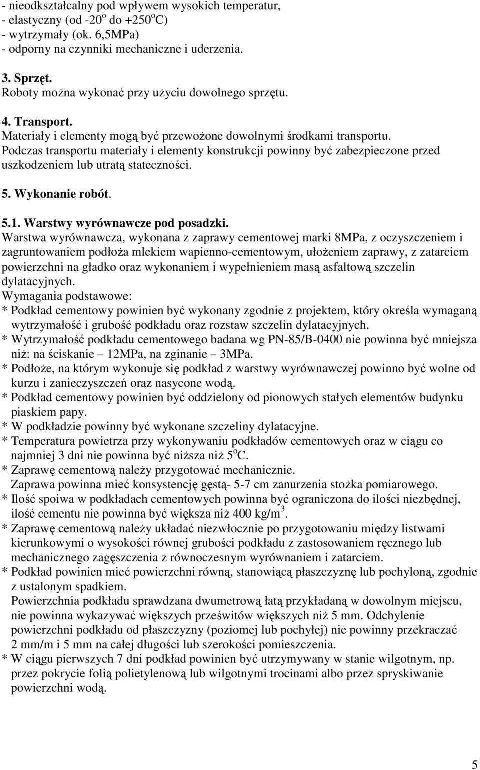 Podczas transportu materiały i elementy konstrukcji powinny być zabezpieczone przed uszkodzeniem lub utratą stateczności. 5. Wykonanie robót. 5.1. Warstwy wyrównawcze pod posadzki.