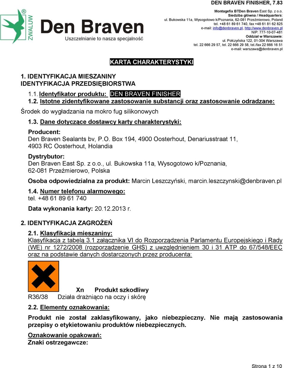 22 666 29 58, tel./fax 22 666 16 51 e-mail: warszawa@denbraven.pl 1. IDENTYFIKACJA MIESZANINY IDENTYFIKACJA PRZEDSIĘBIORSTWA KARTA CHARAKTERYSTYKI 1.1. Identyfikator produktu: DEN BRAVEN FINISHER 1.2. Istotne zidentyfikowane zastosowanie substancji oraz zastosowanie odradzane: Środek do wygładzania na mokro fug silikonowych 1.