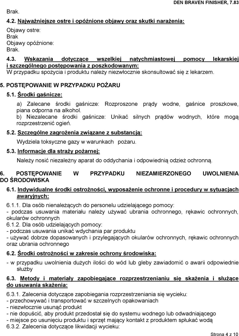 POSTĘPOWANIE W PRZYPADKU POŻARU 5.1. Środki gaśnicze: a) Zalecane środki gaśnicze: Rozproszone prądy wodne, gaśnice proszkowe, piana odporna na alkohol.