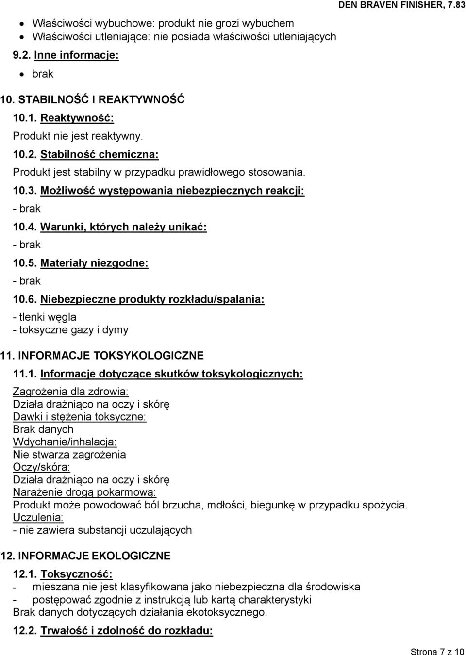 Materiały niezgodne: - brak 10.6. Niebezpieczne produkty rozkładu/spalania: - tlenki węgla - toksyczne gazy i dymy 11. INFORMACJE TOKSYKOLOGICZNE 11.1. Informacje dotyczące skutków toksykologicznych: DEN BRAVEN FINISHER, 7.