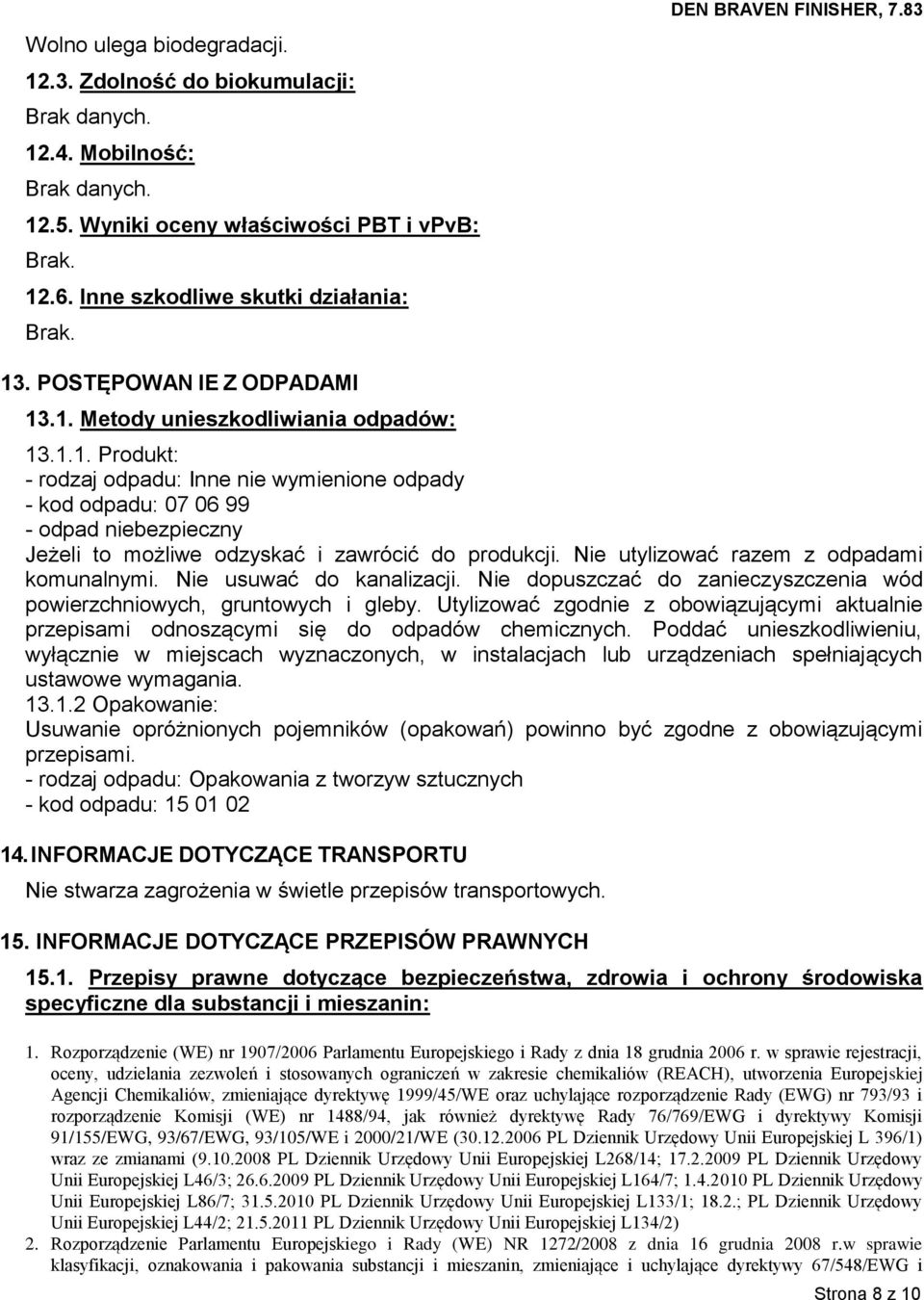 Nie utylizować razem z odpadami komunalnymi. Nie usuwać do kanalizacji. Nie dopuszczać do zanieczyszczenia wód powierzchniowych, gruntowych i gleby.