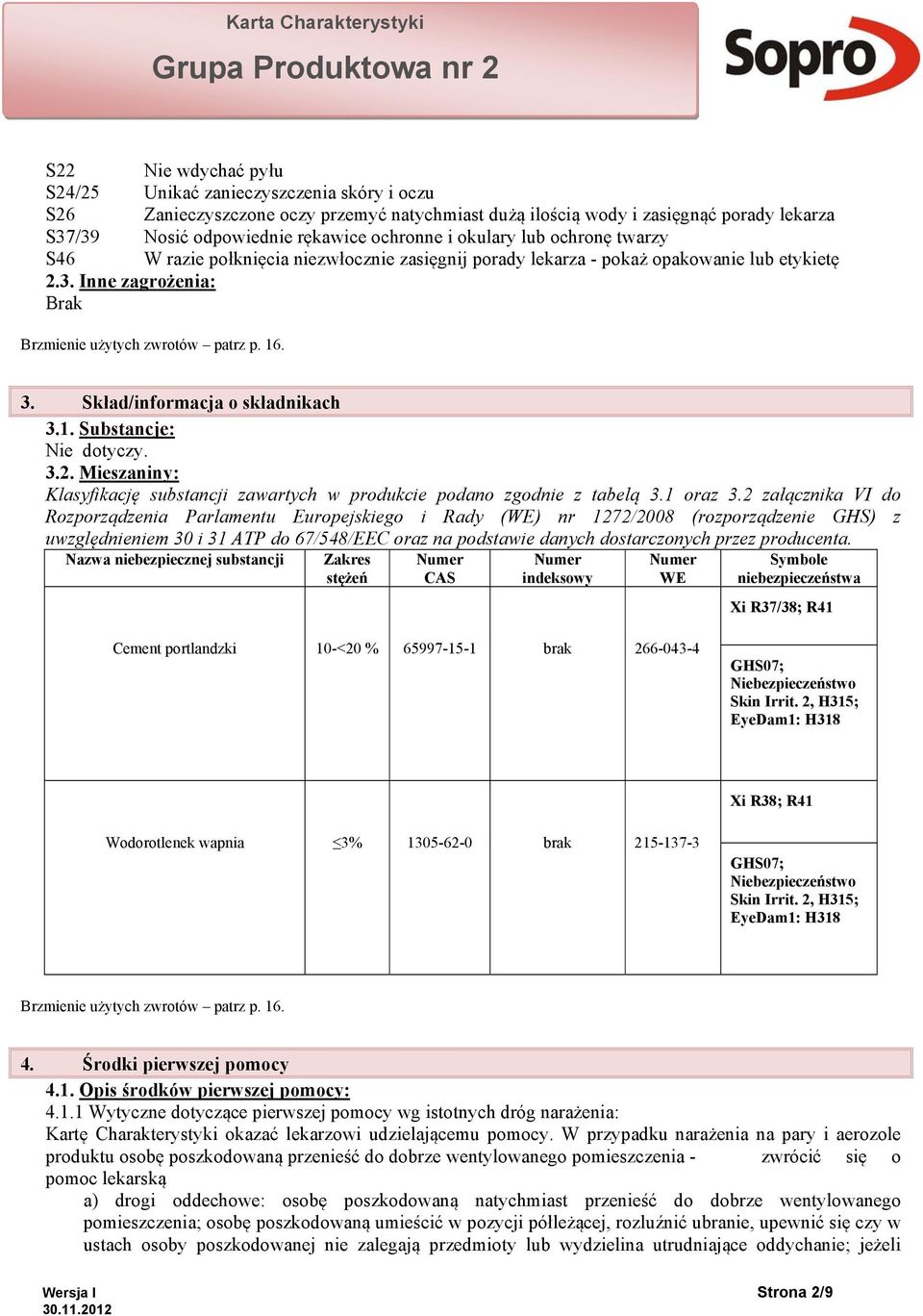 Skład/informacja o składnikach 3.1. Substancje: Nie dotyczy. 3.2. Mieszaniny: Klasyfikację substancji zawartych w produkcie podano zgodnie z tabelą 3.1 oraz 3.