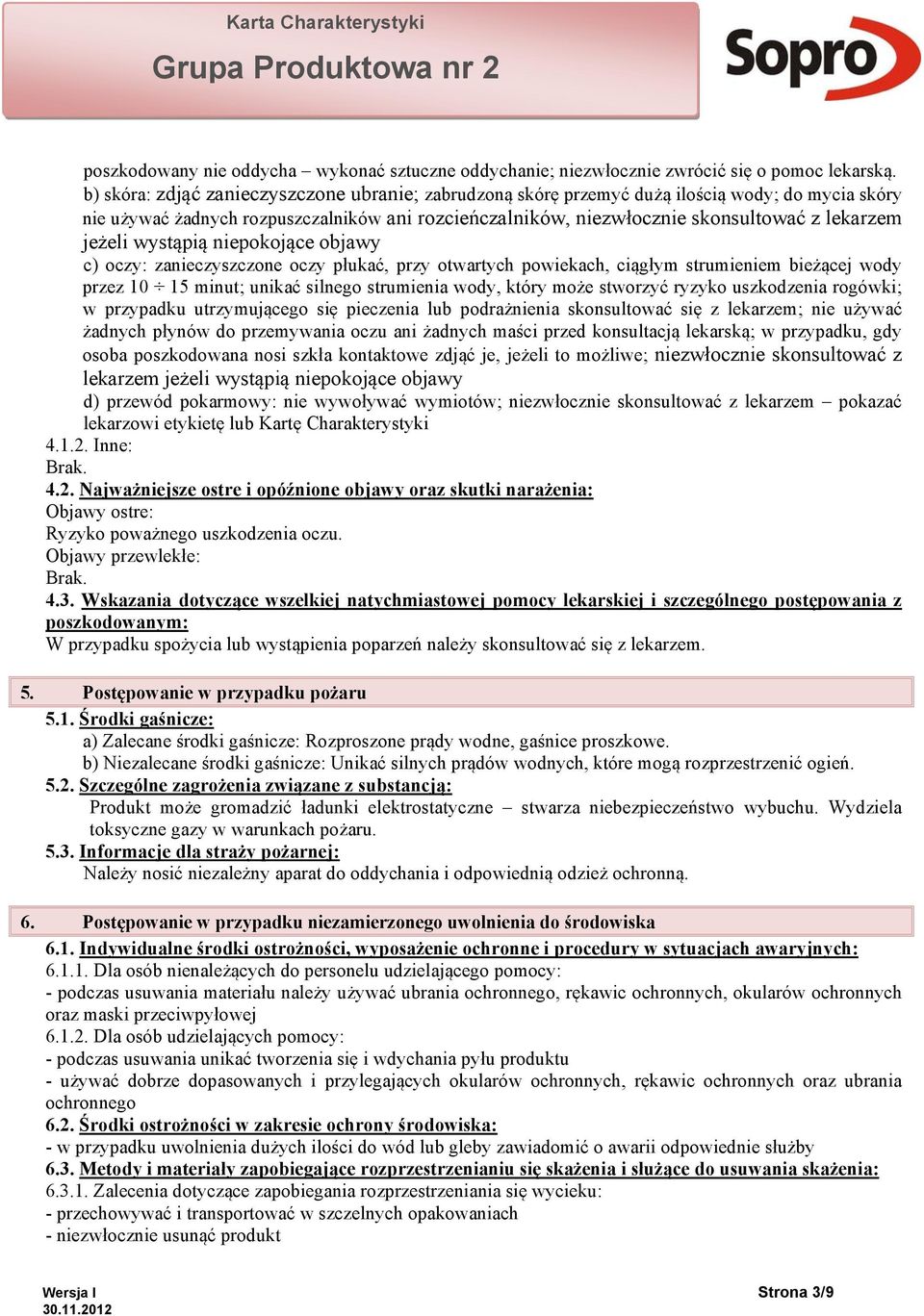 jeżeli wystąpią niepokojące objawy c) oczy: zanieczyszczone oczy płukać, przy otwartych powiekach, ciągłym strumieniem bieżącej wody przez 10 15 minut; unikać silnego strumienia wody, który może