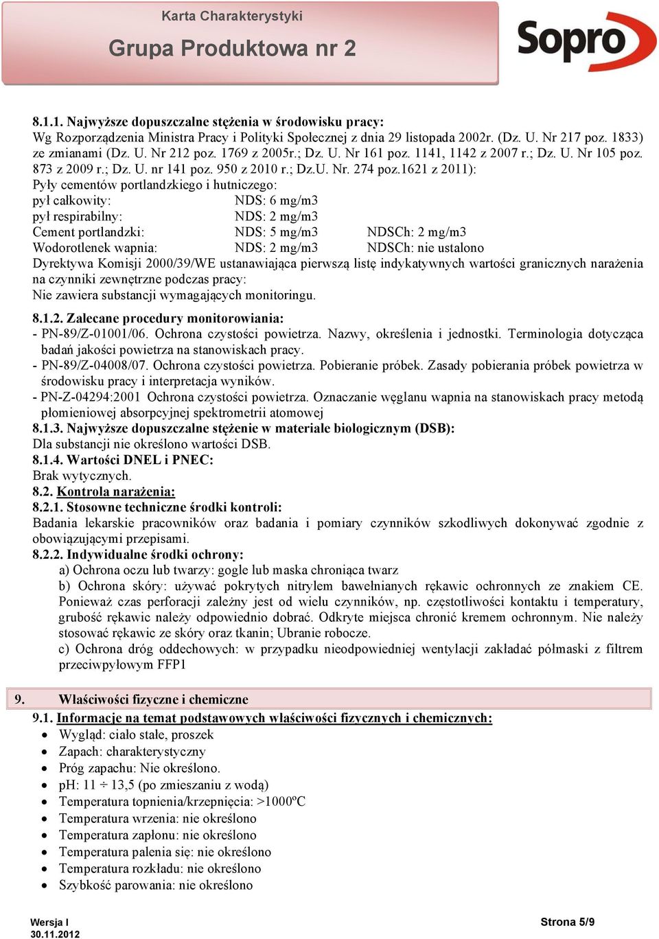 1621 z 2011): Pyły cementów portlandzkiego i hutniczego: pył całkowity: NDS: 6 mg/m3 pył respirabilny: NDS: 2 mg/m3 Cement portlandzki: NDS: 5 mg/m3 NDSCh: 2 mg/m3 Wodorotlenek wapnia: NDS: 2 mg/m3