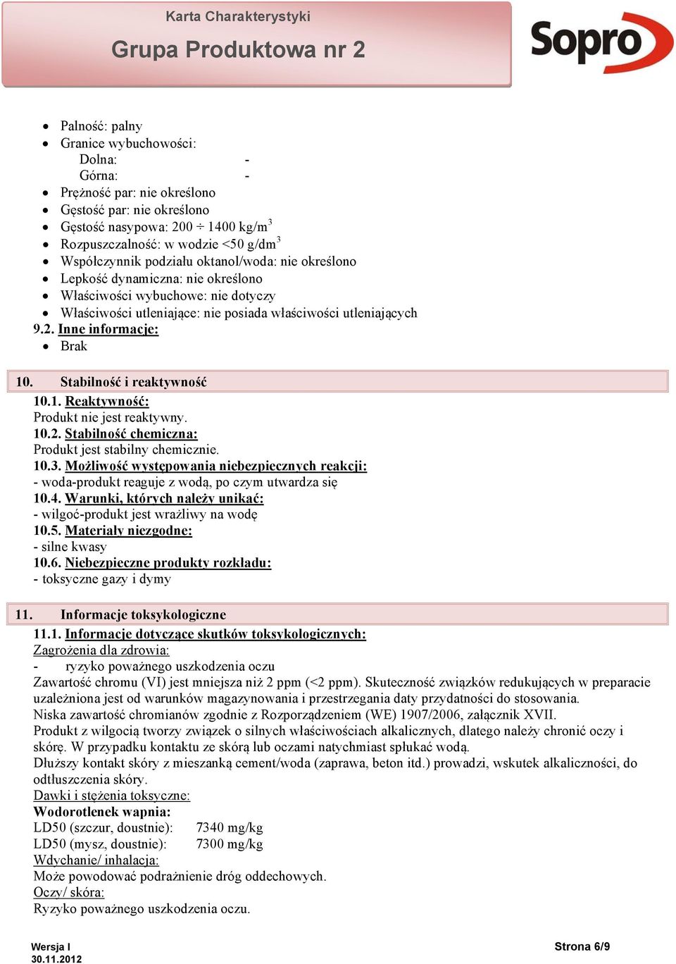 Stabilność i reaktywność 10.1. Reaktywność: Produkt nie jest reaktywny. 10.2. Stabilność chemiczna: Produkt jest stabilny chemicznie. 10.3.