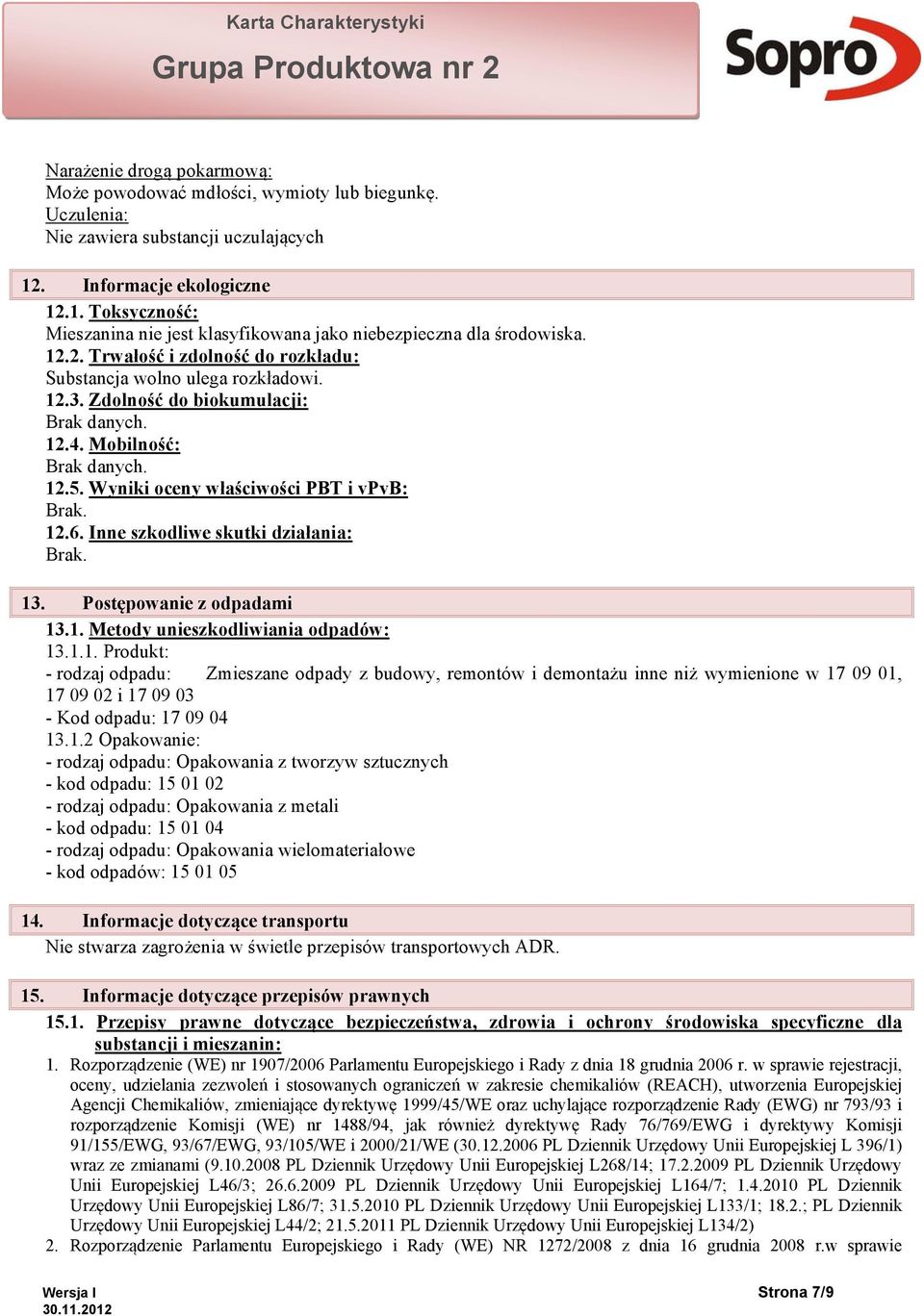 Zdolność do biokumulacji: Brak danych. 12.4. Mobilność: Brak danych. 12.5. Wyniki oceny właściwości PBT i vpvb: Brak. 12.6. Inne szkodliwe skutki działania: Brak. 13. Postępowanie z odpadami 13.1. Metody unieszkodliwiania odpadów: 13.