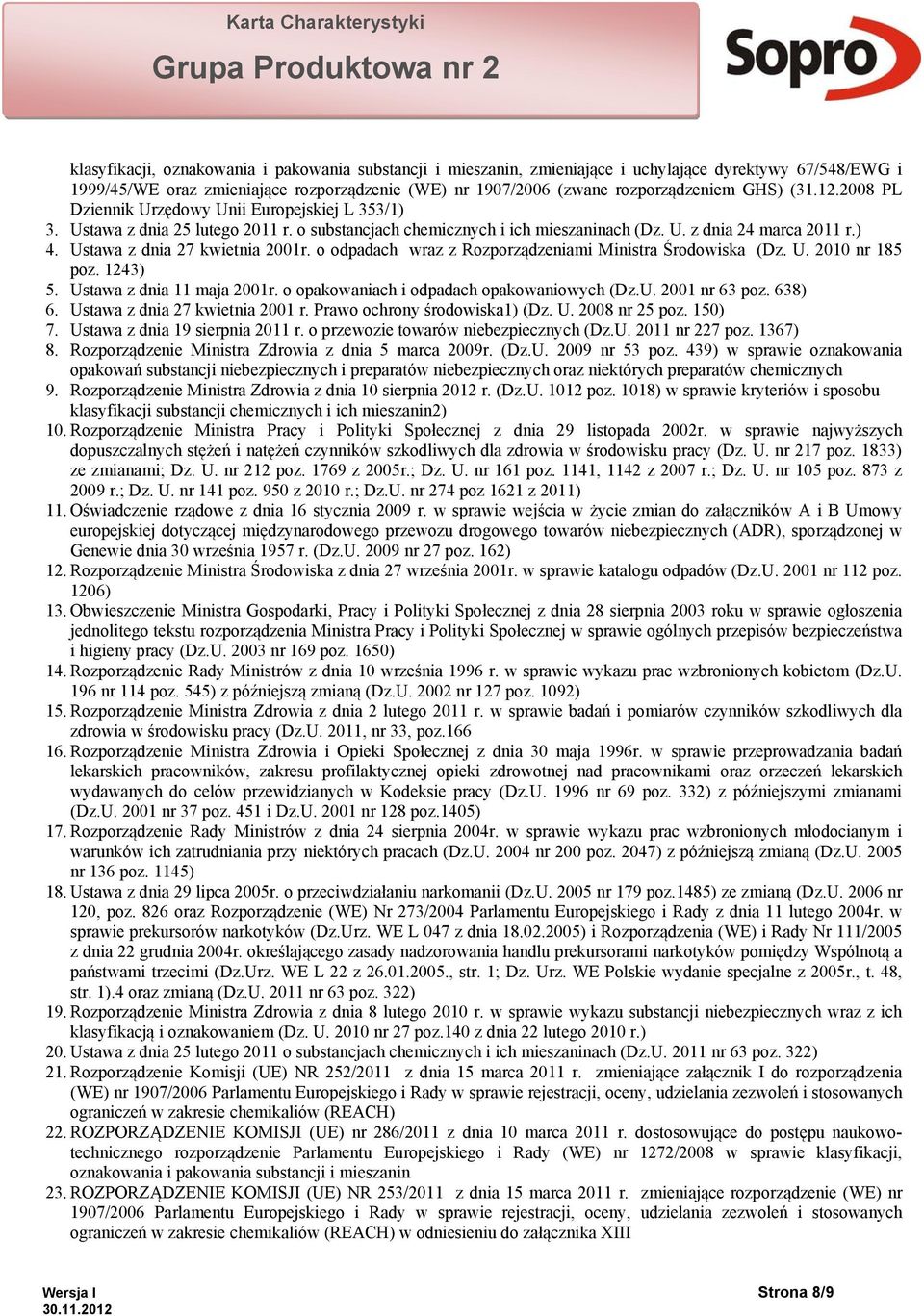 Ustawa z dnia 27 kwietnia 2001r. o odpadach wraz z Rozporządzeniami Ministra Środowiska (Dz. U. 2010 nr 185 poz. 1243) 5. Ustawa z dnia 11 maja 2001r. o opakowaniach i odpadach opakowaniowych (Dz.U. 2001 nr 63 poz.