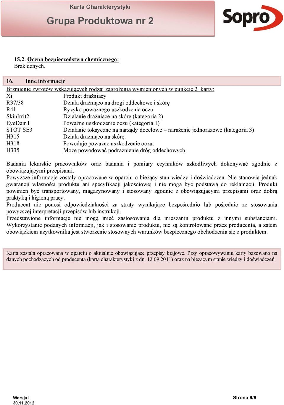 uszkodzenia oczu SkinIrrit2 Działanie drażniące na skórę (kategoria 2) EyeDam1 Poważne uszkodzenie oczu (kategoria 1) STOT SE3 Działanie toksyczne na narządy docelowe narażenie jednorazowe (kategoria