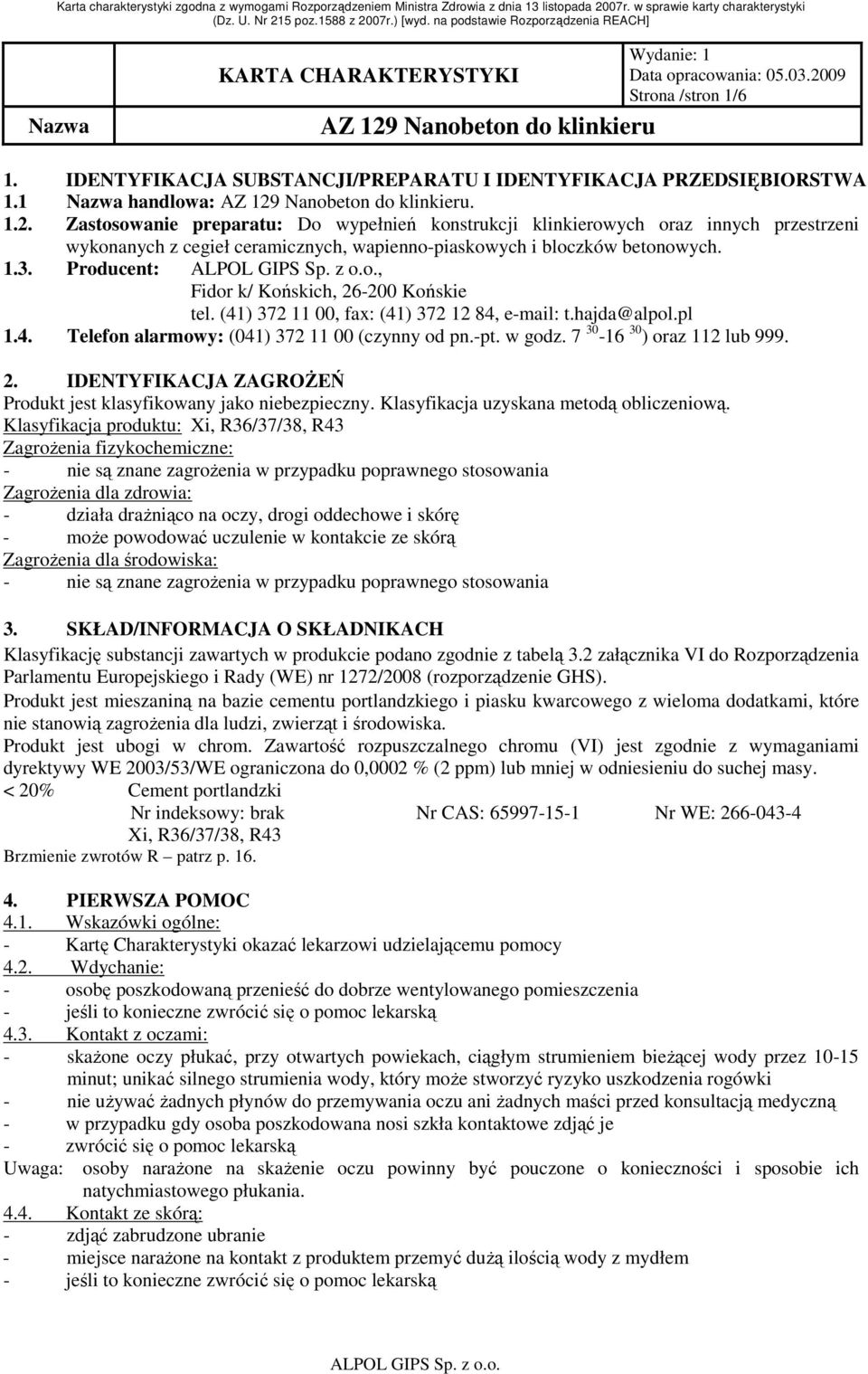 Producent:, Fidor k/ Końskich, 26-200 Końskie tel. (41) 372 11 00, fax: (41) 372 12 84, e-mail: t.hajda@alpol.pl 1.4. Telefon alarmowy: (041) 372 11 00 (czynny od pn.-pt. w godz.