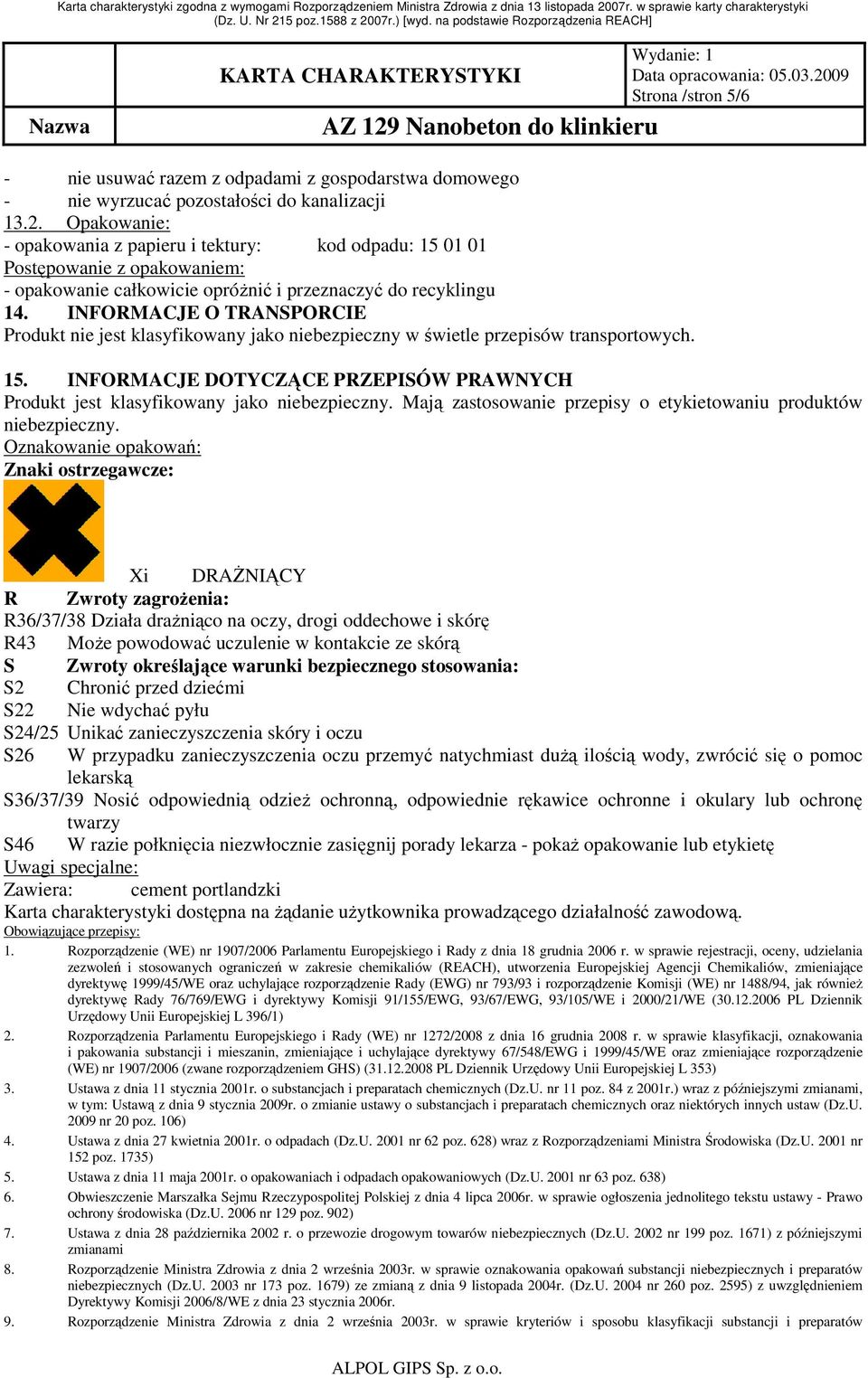 INFORMACJE O TRANSPORCIE Produkt nie jest klasyfikowany jako niebezpieczny w świetle przepisów transportowych. 15.