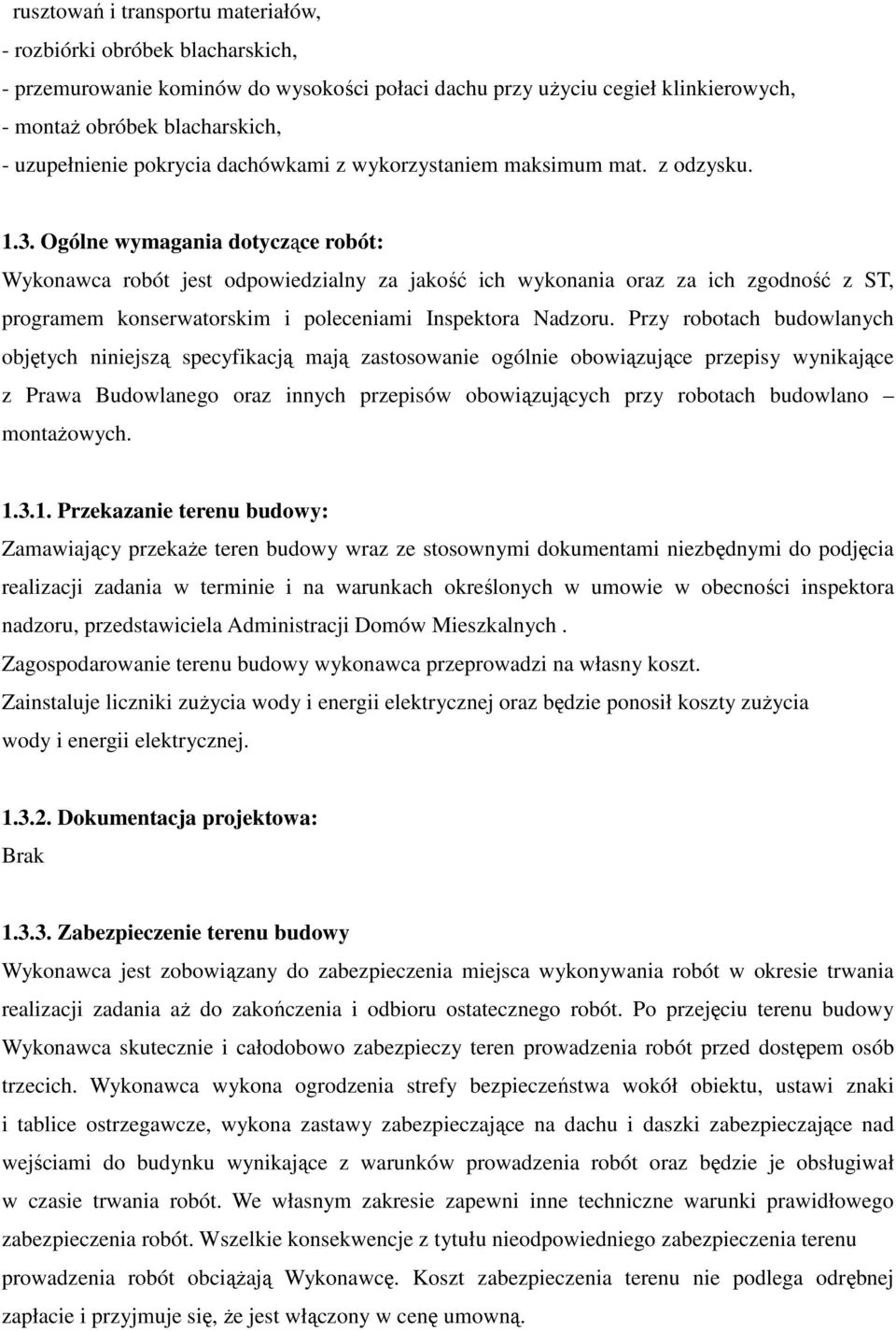 Ogólne wymagania dotyczące robót: Wykonawca robót jest odpowiedzialny za jakość ich wykonania oraz za ich zgodność z ST, programem konserwatorskim i poleceniami Inspektora Nadzoru.