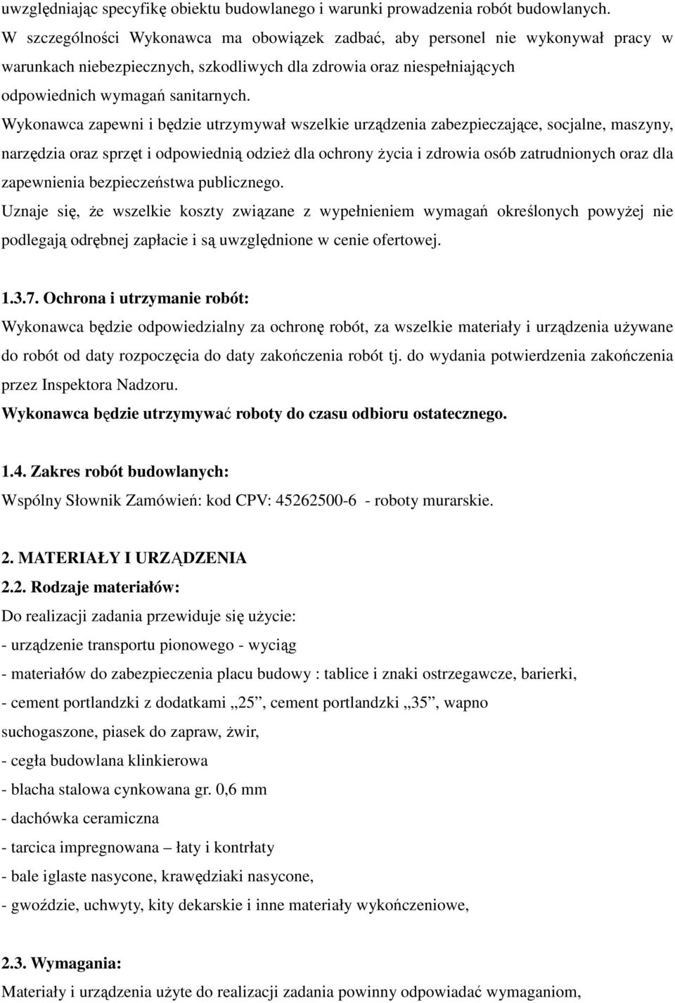 Wykonawca zapewni i będzie utrzymywał wszelkie urządzenia zabezpieczające, socjalne, maszyny, narzędzia oraz sprzęt i odpowiednią odzież dla ochrony życia i zdrowia osób zatrudnionych oraz dla
