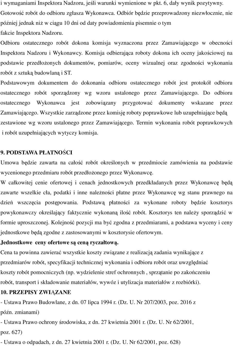 Odbioru ostatecznego robót dokona komisja wyznaczona przez Zamawiającego w obecności Inspektora Nadzoru i Wykonawcy.