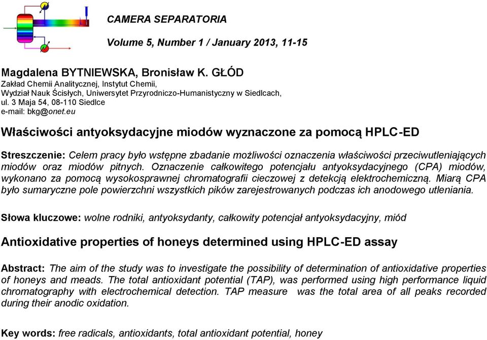 eu Właściwości antyoksydacyjne miodów wyznaczone za pomocą HPLC-ED Streszczenie: Celem pracy było wstępne zbadanie możliwości oznaczenia właściwości przeciwutleniających miodów oraz miodów pitnych.