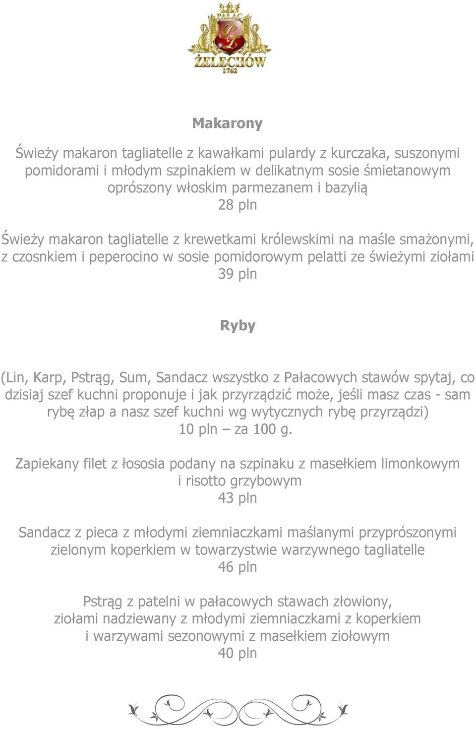 Pałacowych stawów spytaj, co dzisiaj szef kuchni proponuje i jak przyrządzić może, jeśli masz czas - sam rybę złap a nasz szef kuchni wg wytycznych rybę przyrządzi) 10 pln za 100 g.