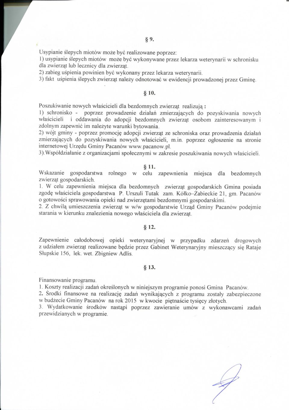 Poszukiwanie nowych wlascicieli dla bezdomnych zwierzat realizuj^ : 1) schronisko - poprzez prowadzenie dzialah zmierzaj^cych do pozyskiwania nowych wlascicieli i oddawania do adopcji bezdomnych