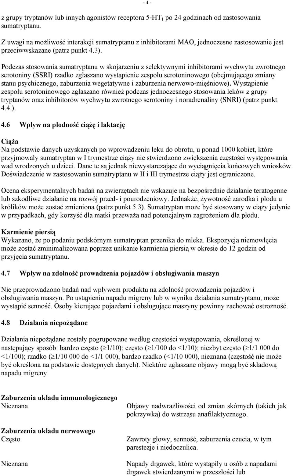 Podczas stosowania sumatryptanu w skojarzeniu z selektywnymi inhibitorami wychwytu zwrotnego serotoniny (SSRI) rzadko zgłaszano wystąpienie zespołu serotoninowego (obejmującego zmiany stanu