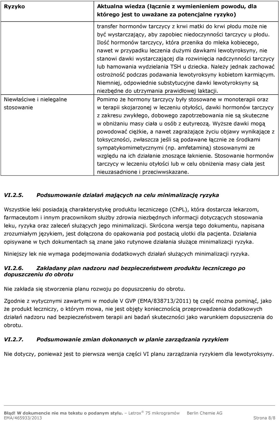 Ilość hormonów tarczycy, która przenika do mleka kobiecego, nawet w przypadku leczenia dużymi dawkami lewotyroksyny, nie stanowi dawki wystarczającej dla rozwinięcia nadczynności tarczycy lub