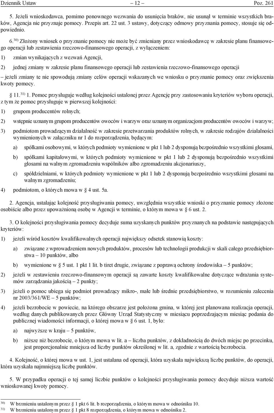 30) Złożony wniosek o przyznanie pomocy nie może być zmieniany przez wnioskodawcę w zakresie planu finansowego operacji lub zestawienia rzeczowo-finansowego operacji, z wyłączeniem: 1) zmian