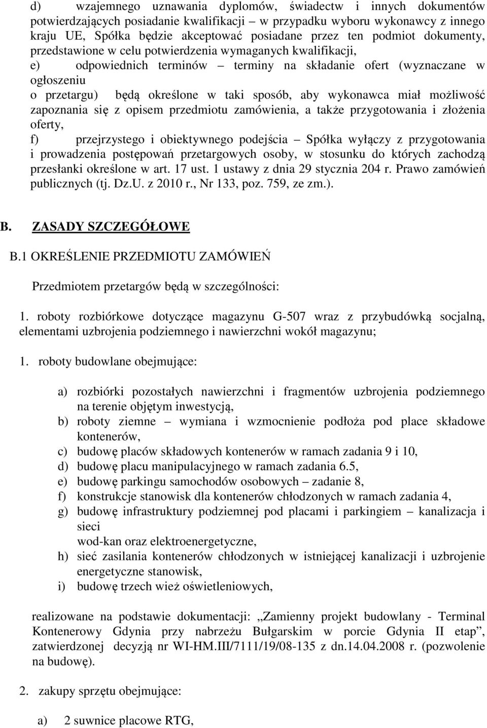 aby wykonawca miał możliwość zapoznania się z opisem przedmiotu zamówienia, a także przygotowania i złożenia oferty, f) przejrzystego i obiektywnego podejścia Spółka wyłączy z przygotowania i
