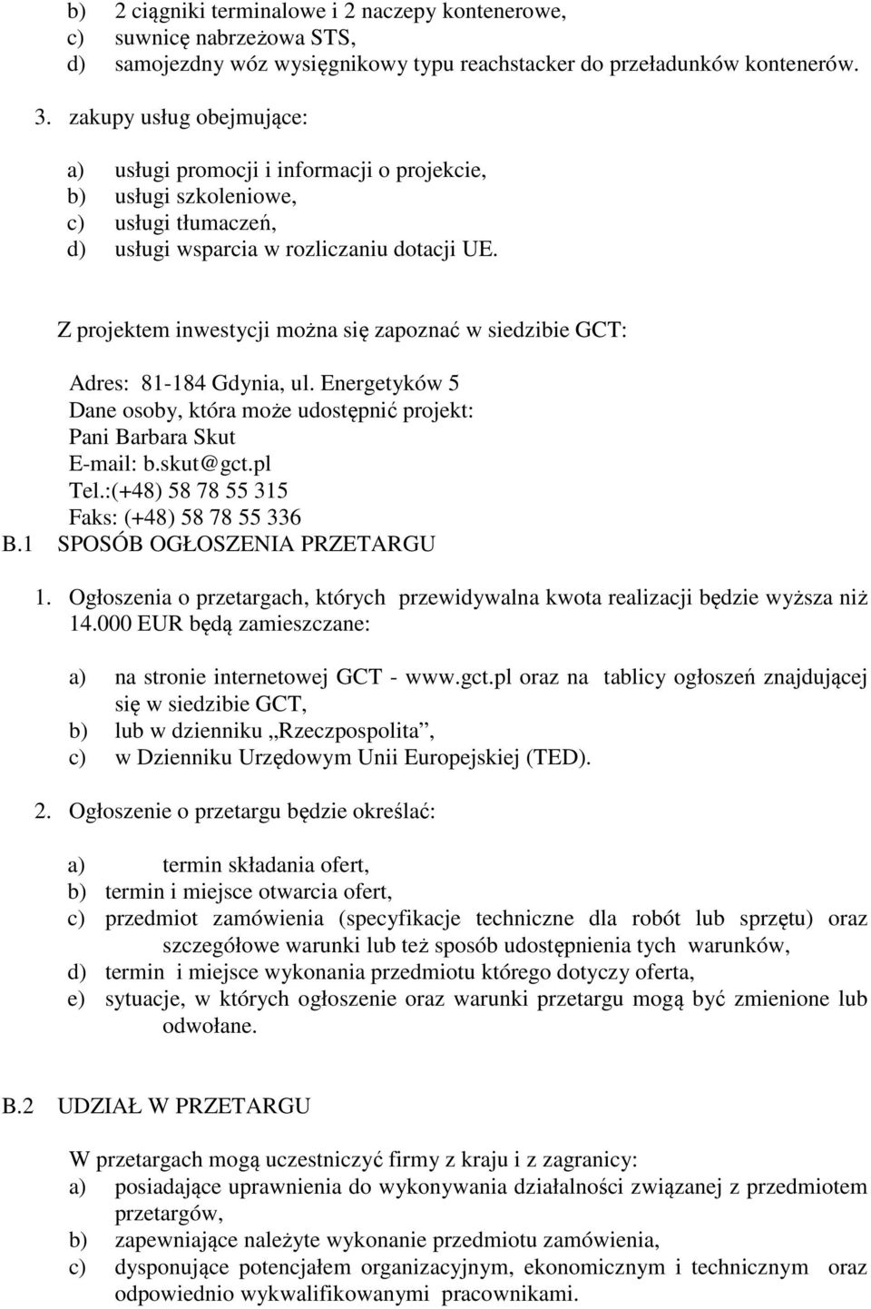 Z projektem inwestycji można się zapoznać w siedzibie GCT: Adres: 81-184 Gdynia, ul. Energetyków 5 Dane osoby, która może udostępnić projekt: Pani Barbara Skut E-mail: b.skut@gct.pl Tel.