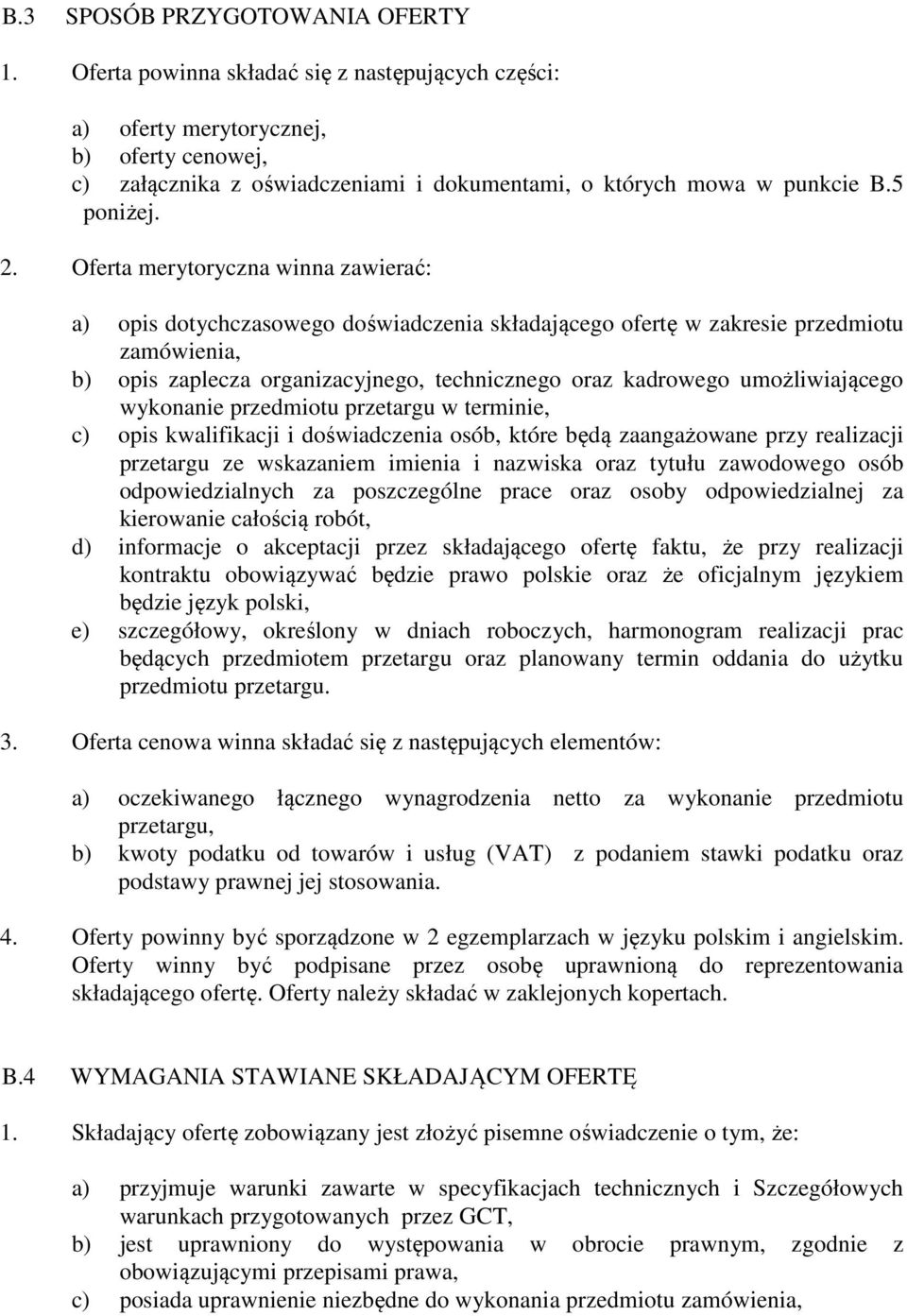 Oferta merytoryczna winna zawierać: a) opis dotychczasowego doświadczenia składającego ofertę w zakresie przedmiotu zamówienia, b) opis zaplecza organizacyjnego, technicznego oraz kadrowego