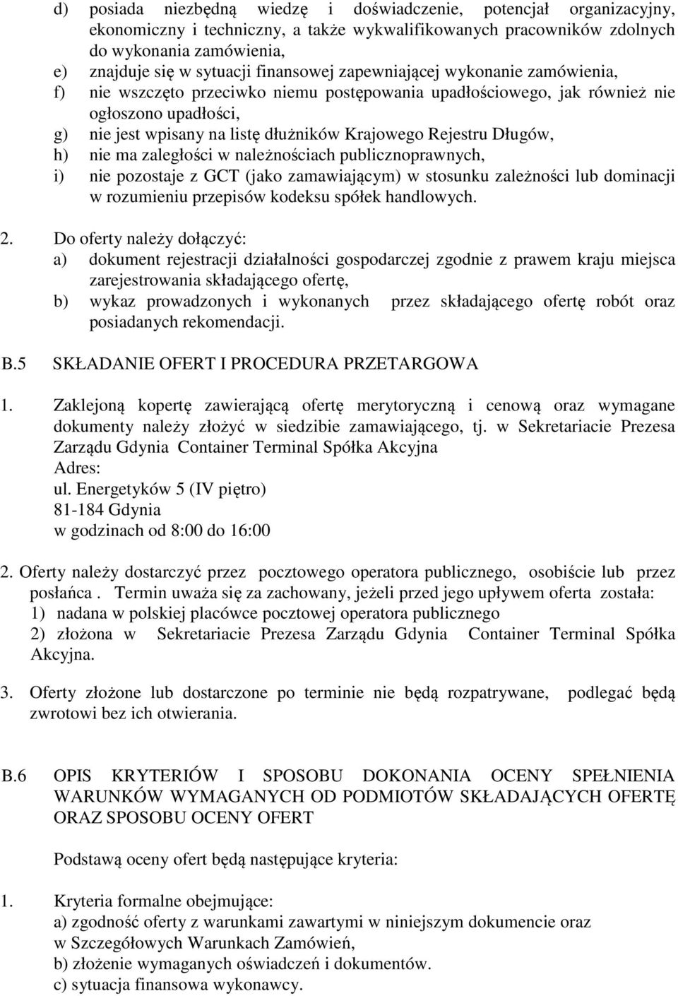 Rejestru Długów, h) nie ma zaległości w należnościach publicznoprawnych, i) nie pozostaje z GCT (jako zamawiającym) w stosunku zależności lub dominacji w rozumieniu przepisów kodeksu spółek