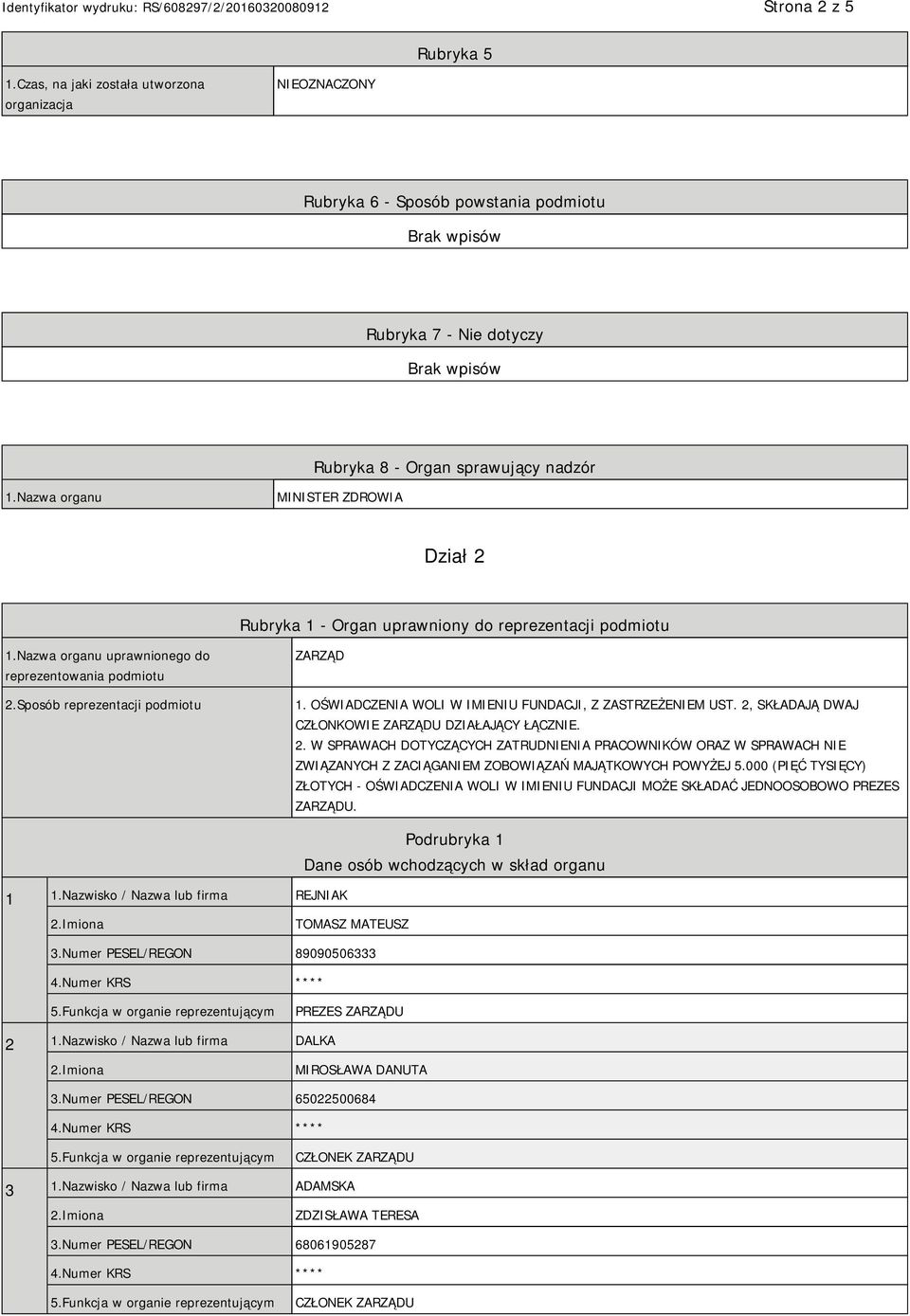 OŚWIADCZENIA WOLI W IMIENIU FUNDACJI, Z ZASTRZEŻENIEM UST. 2, SKŁADAJĄ DWAJ CZŁONKOWIE ZARZĄDU DZIAŁAJĄCY ŁĄCZNIE. 2. W SPRAWACH DOTYCZĄCYCH ZATRUDNIENIA PRACOWNIKÓW ORAZ W SPRAWACH NIE ZWIĄZANYCH Z ZACIĄGANIEM ZOBOWIĄZAŃ MAJĄTKOWYCH POWYŻEJ 5.