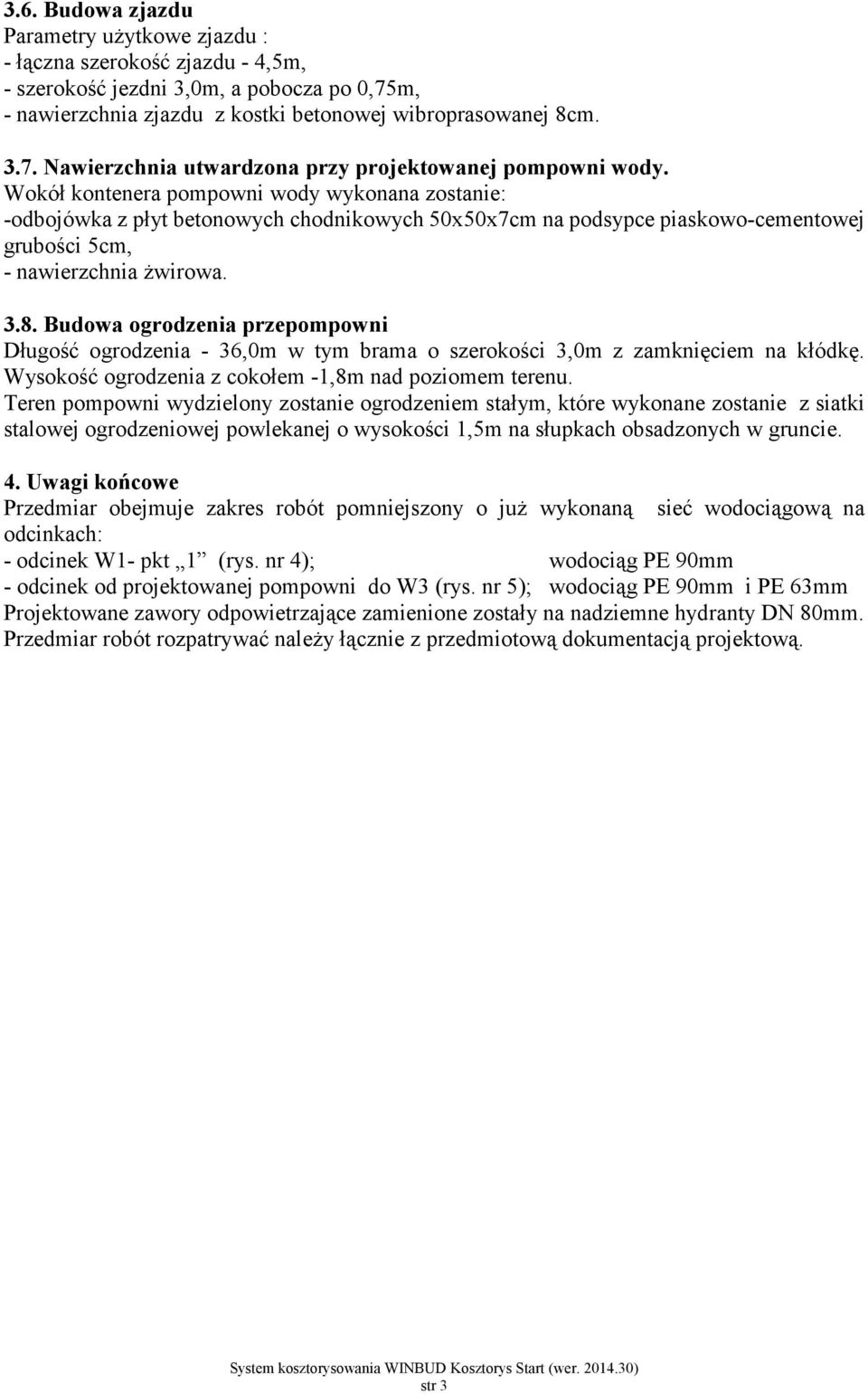 Budowa ogrodzenia przepompowni Długość ogrodzenia - 36,m w tym brama o szerokości 3,m z zamknięciem na kłódkę. Wysokość ogrodzenia z cokołem -1,8m nad poziomem terenu.