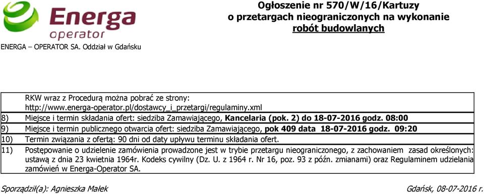 08:00 9) Miejsce i termin publicznego otwarcia ofert: siedziba Zamawiającego, pok 409 data 18-07-2016 godz. 09:20 10) Termin związania z ofertą: 90 dni od daty upływu terminu składania ofert.
