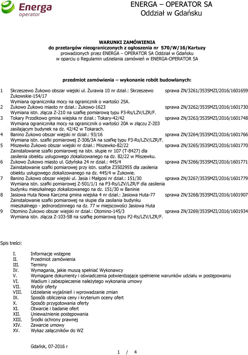 : Skrzeszewo sprawa ZN/3261/3535MZI/2016/1601659 Żukowskie-154/17 Wymiana ogranicznika mocy na ogranicznik o wartości 25A. 2 Żukowo Żukowo miasto nr dział.