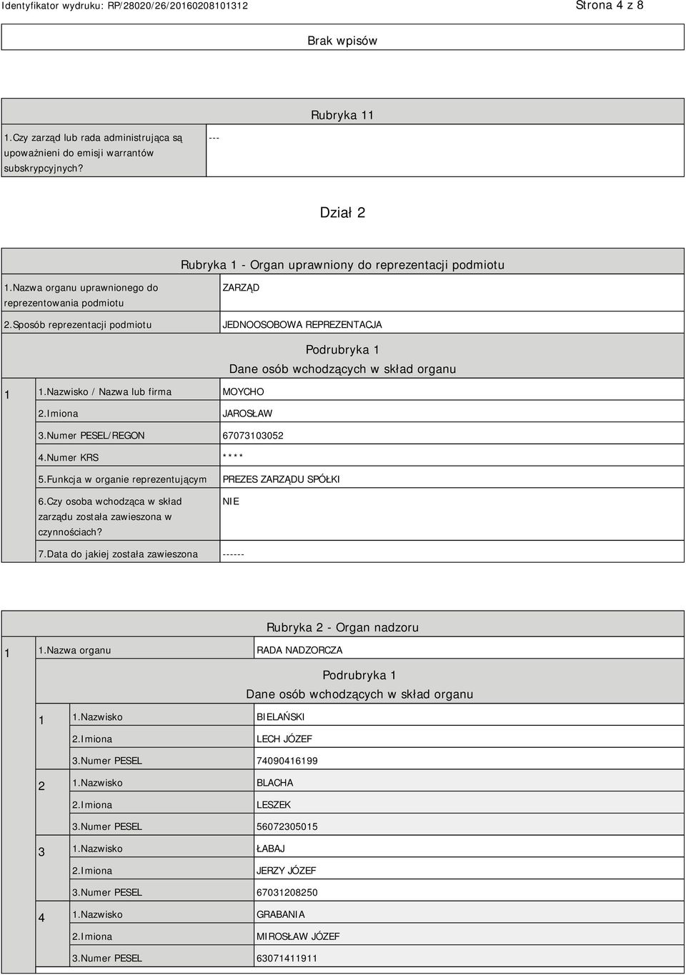 Nazwisko / Nazwa lub firma MOYCHO Podrubryka 1 Dane osób wchodzących w skład organu JAROSŁAW 3.Numer PESEL/REGON 67073103052 4.Numer KRS **** 5.Funkcja w organie reprezentującym 6.